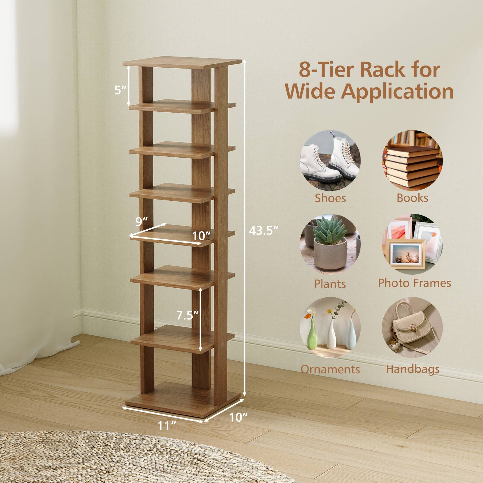 5" 8-Tier Rack for Wide Application  
Shoes Books 9" 10" 43.5" Plants Photo Frames 7.5" Ornaments Handbags 11" 10"