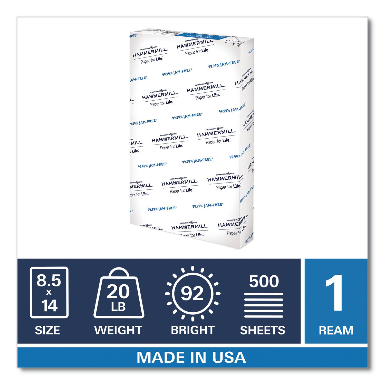 HAMMERMILL  
Paper for Life.  
99.99% JAM-FREE*  

8.5 x 14  
SIZE  
20 LB  
WEIGHT  
92  
BRIGHT  
500  
SHEETS  
1  
REAM  

MADE IN USA