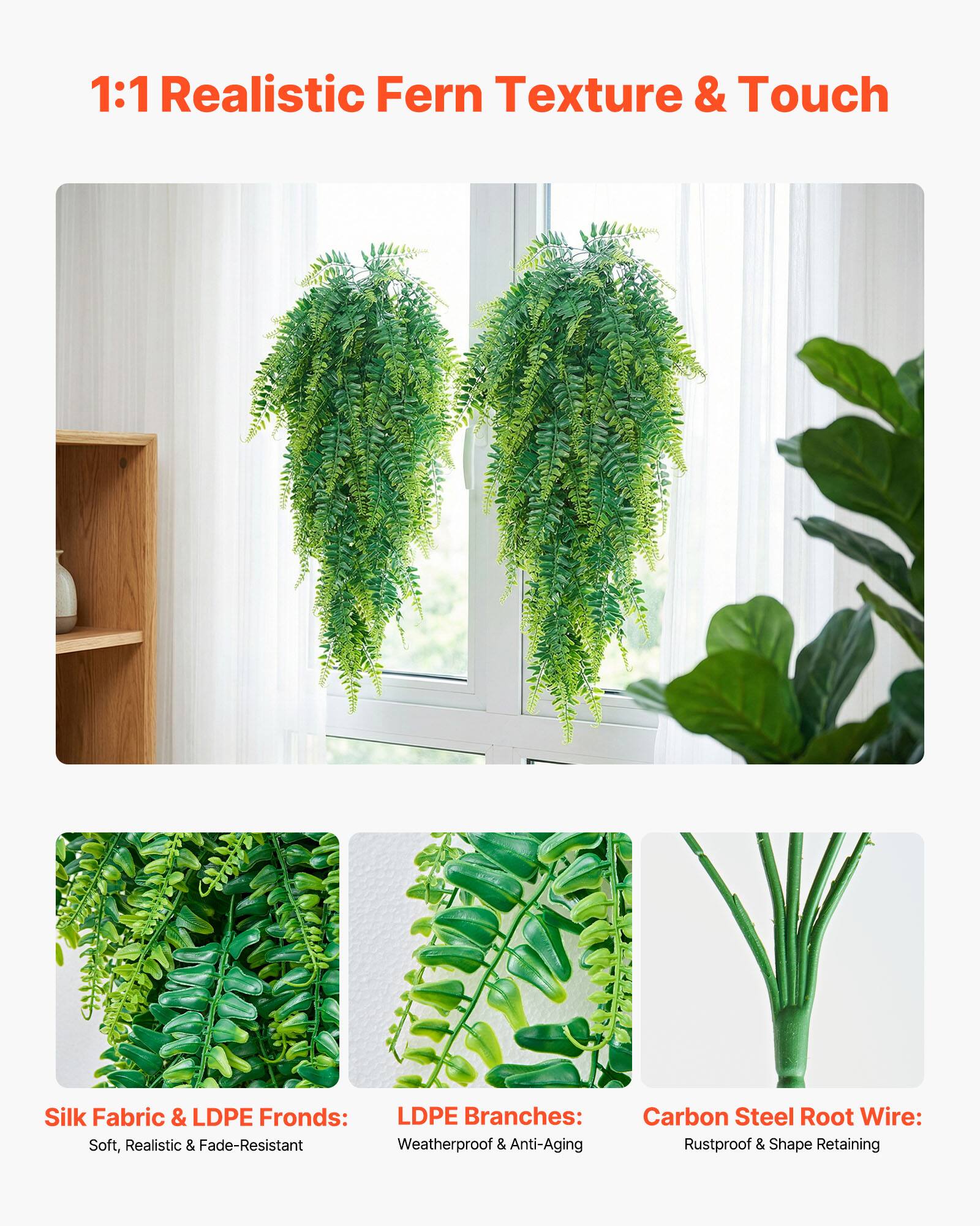 1:1 Realistic Fern Texture & Touch

Silk Fabric & LDPE Fronds: Soft, Realistic & Fade-Resistant

LDPE Branches: Weatherproof & Anti-Aging

Carbon Steel Root Wire: Rustproof & Shape Retaining