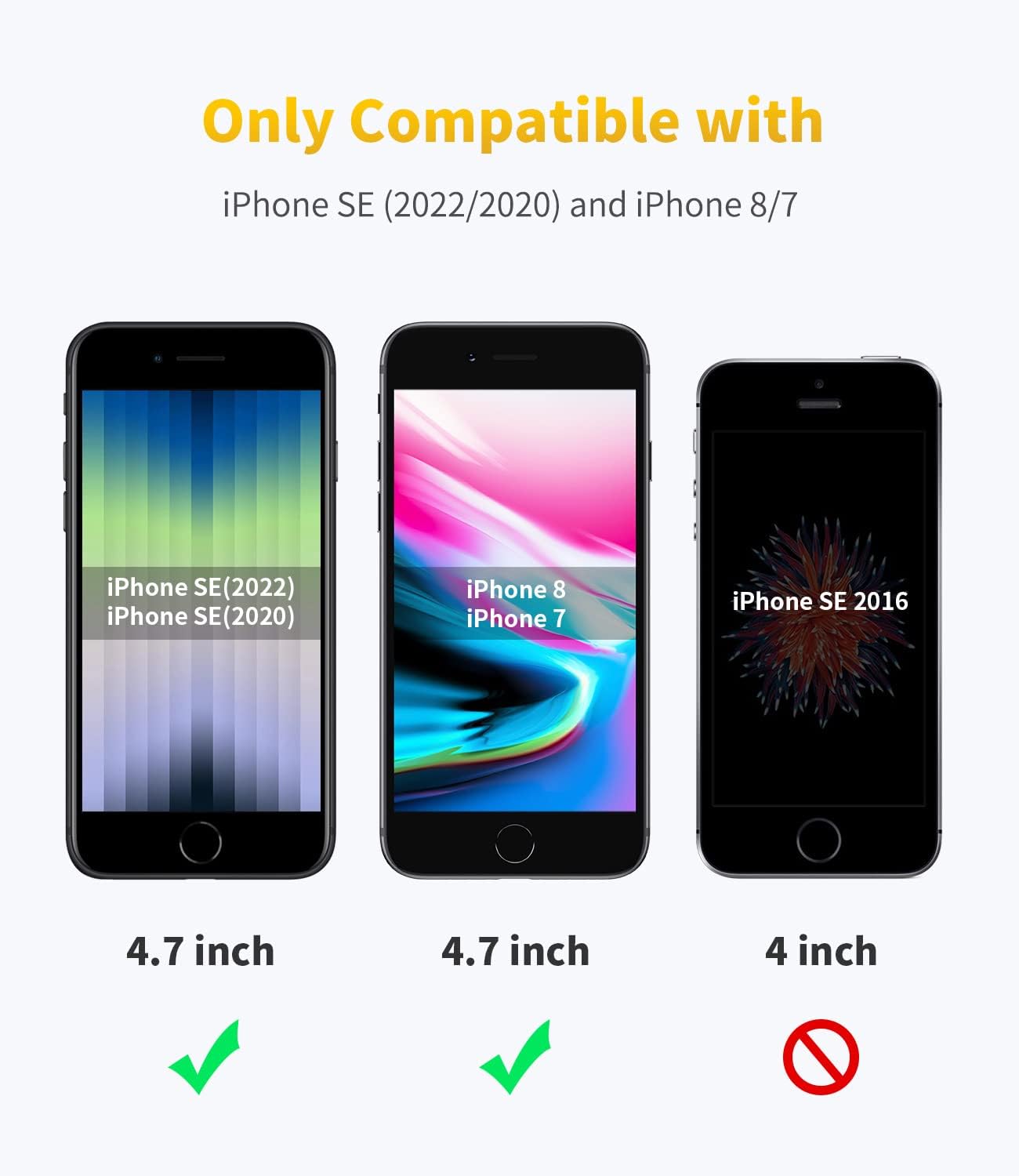 Only Compatible with iPhone SE (2022/2020) and iPhone 8/7

iPhone SE(2022) iPhone SE(2020)
iPhone 8 iPhone 7
iPhone SE 2016

4.7 inch
4.7 inch
4 inch