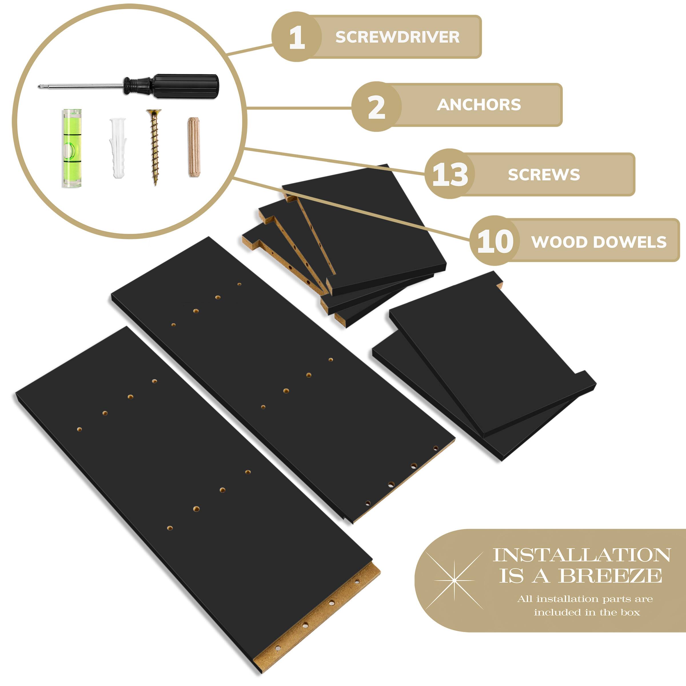 1 SCREWDRIVER  
2 ANCHORS  
13 SCREWS  
10 WOOD DOWELS  

INSTALLATION IS A BREEZE  
All installation parts are included in the box