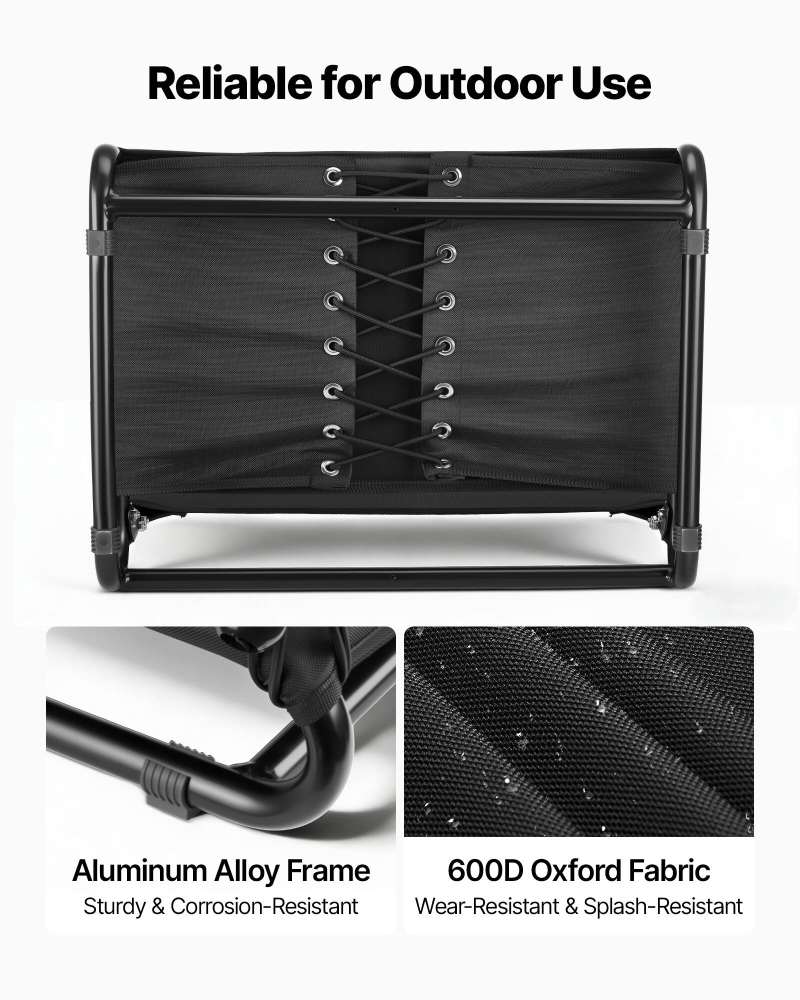 Reliable for Outdoor Use

Aluminum Alloy Frame
Sturdy & Corrosion-Resistant

600D Oxford Fabric
Wear-Resistant & Splash-Resistant