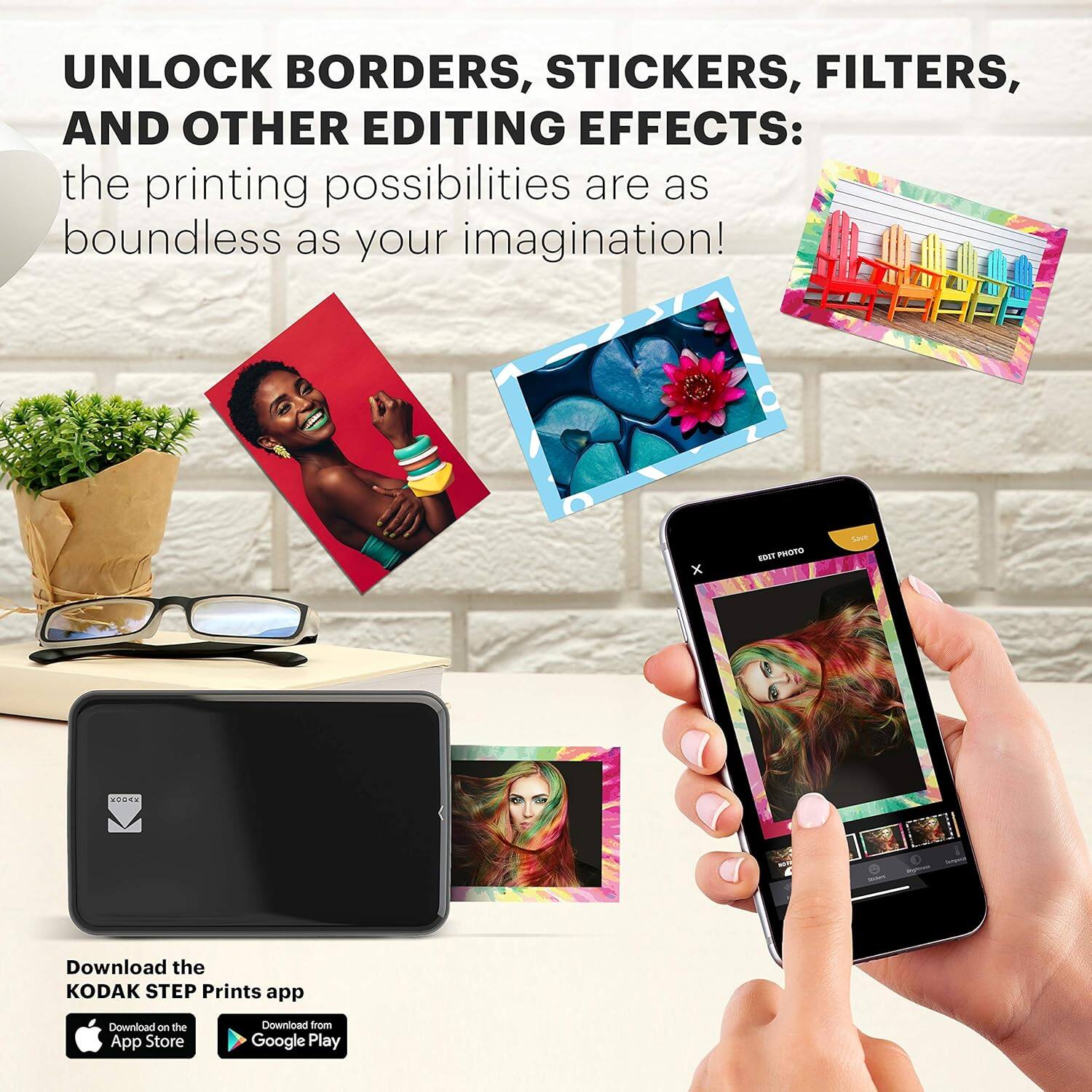 UNLOCK BORDERS, STICKERS, FILTERS, AND OTHER EDITING EFFECTS:  
the printing possibilities are as boundless as your imagination!  

Download the KODAK STEP Prints app  
Download on the App Store  
Download from Google Play