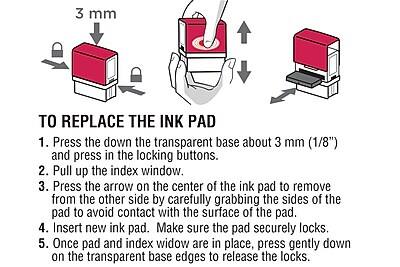 **TO REPLACE THE INK PAD**

1. Press the down the transparent base about 3 mm (1/8") and press in the locking buttons.
2. Pull up the index window.
3. Press the arrow on the center of the ink pad to remove from the other side by carefully grabbing the sides of the pad to avoid contact with the surface of the pad.
4. Insert new ink pad. Make sure the pad securely locks.
5. Once pad and index window are in place, press gently down on the transparent base edges to release the locks.