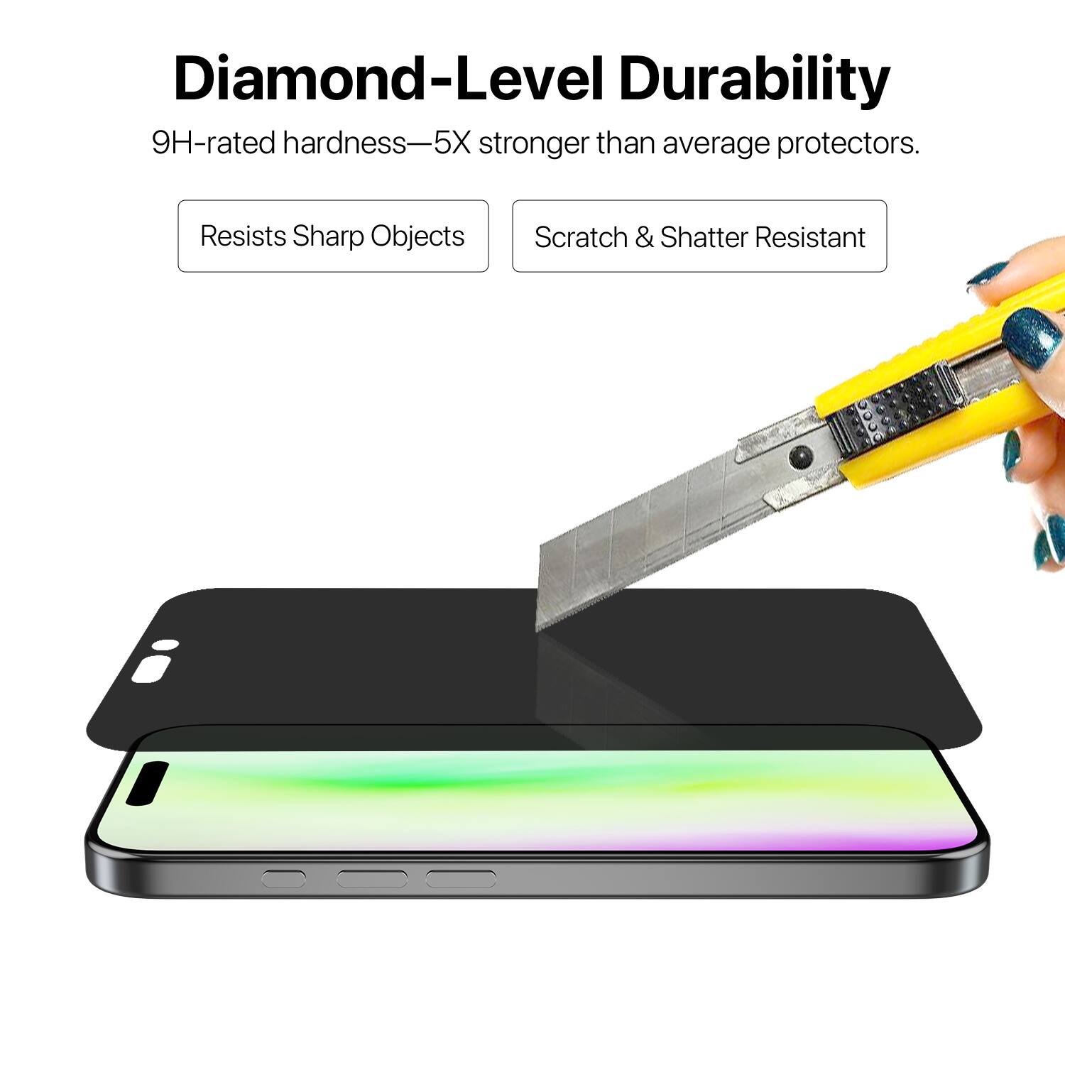 Diamond-Level Durability  
9H-rated hardness—5X stronger than average protectors.  
Resists Sharp Objects  
Scratch & Shatter Resistant