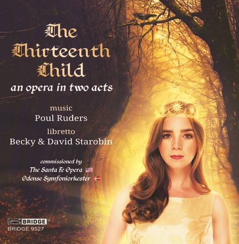 The Thirteenth Child  
an opera in two acts  

music  
Poul Ruders  

libretto  
Becky & David Starobin  

commissioned by  
The Santa Fe Opera  
Odense Symfoniorkester  

BRIDGE  
BRIDGE 9527