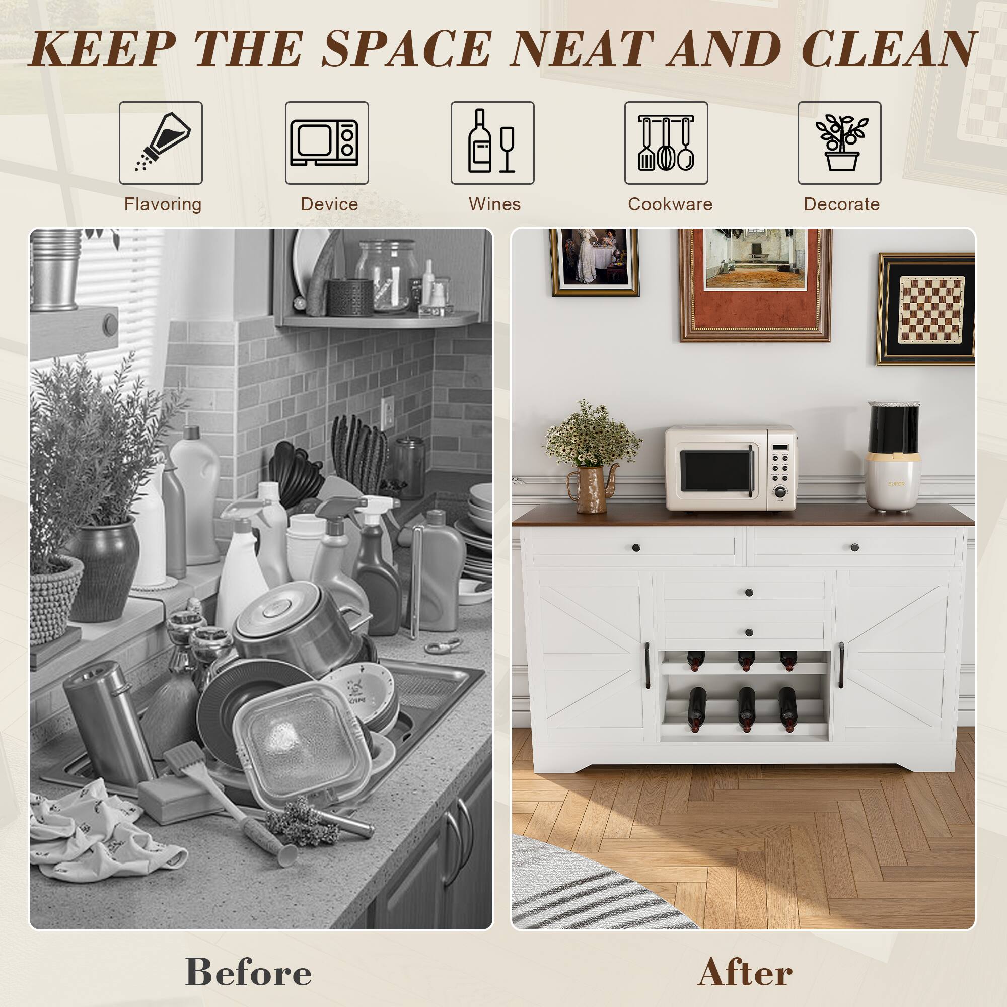 KEEP THE SPACE NEAT AND CLEAN

Flavoring Device Wines Cookware Decorate

Before

After