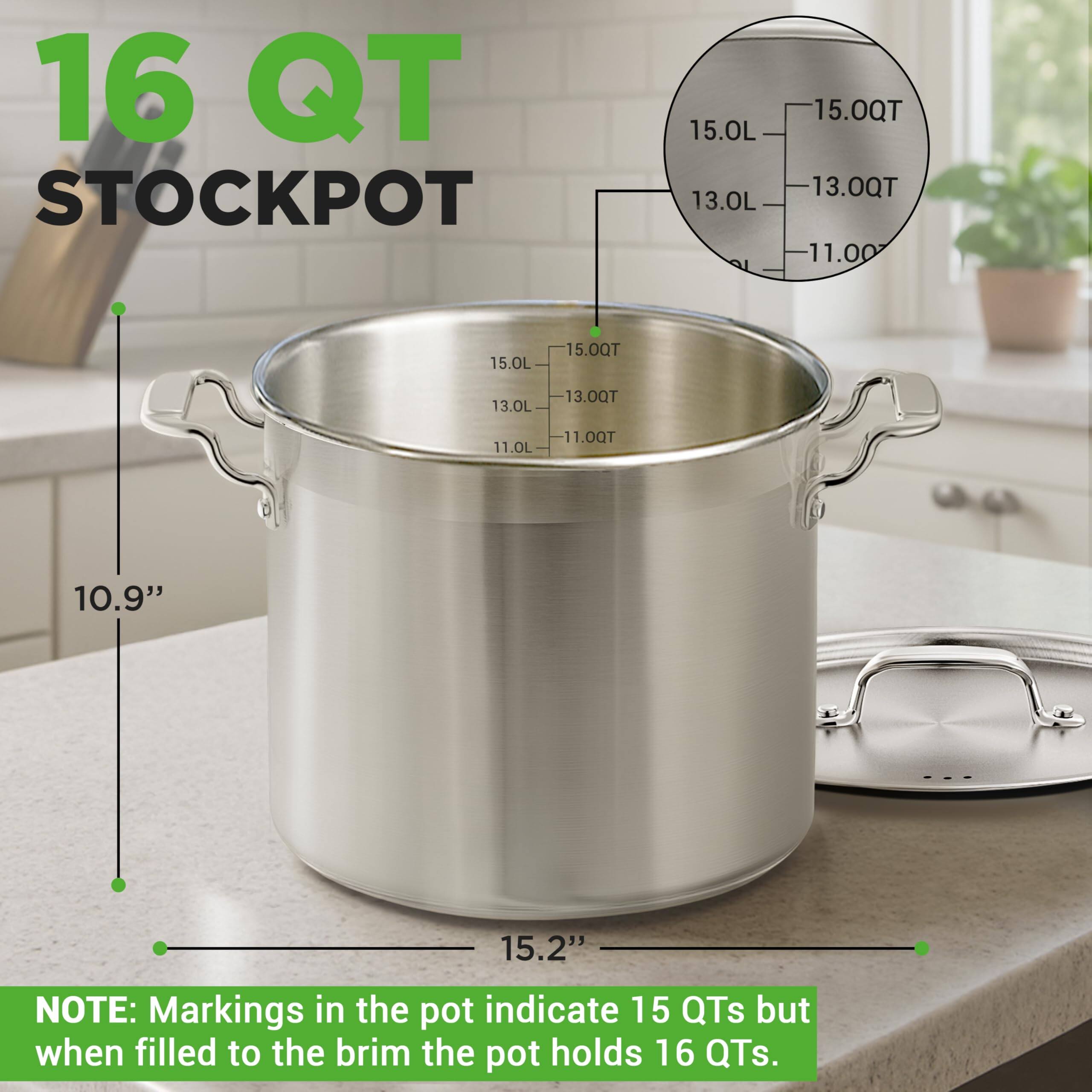 16 QT STOCKPOT

15.0L - 15.0QT  
13.0L - 13.0QT  
11.0L - 11.0QT  

10.9"  
15.2"  

NOTE: Markings in the pot indicate 15 QTs but when filled to the brim the pot holds 16 QTs.