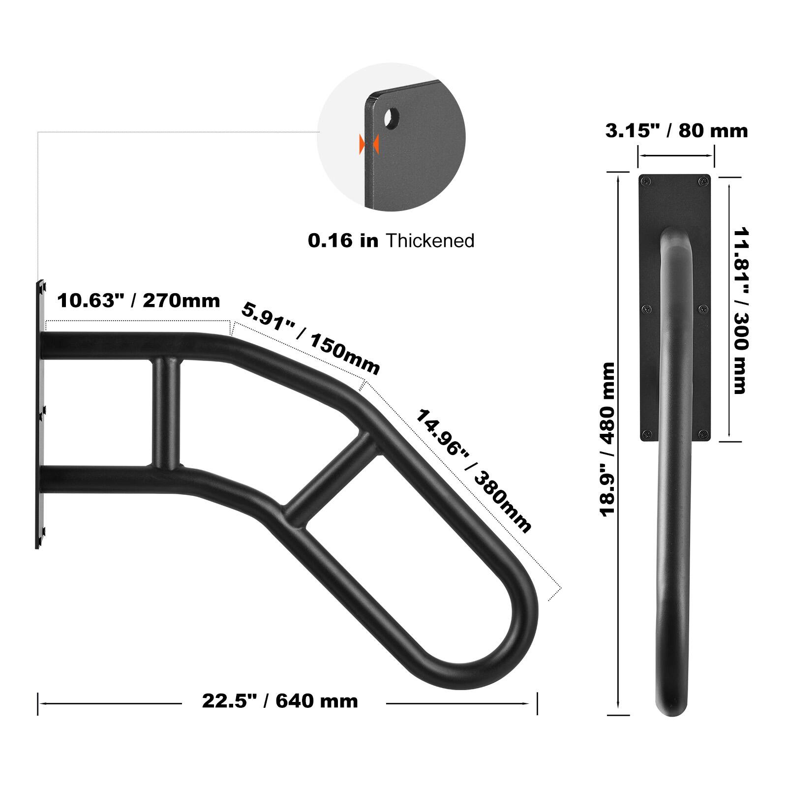 3.15" / 80 mm  
0.16 in Thickened  
10.63" / 270 mm  
5.91" / 150 mm  
14.96" / 380 mm  
18.9" / 480 mm  
11.81" / 300 mm  
22.5" / 640 mm