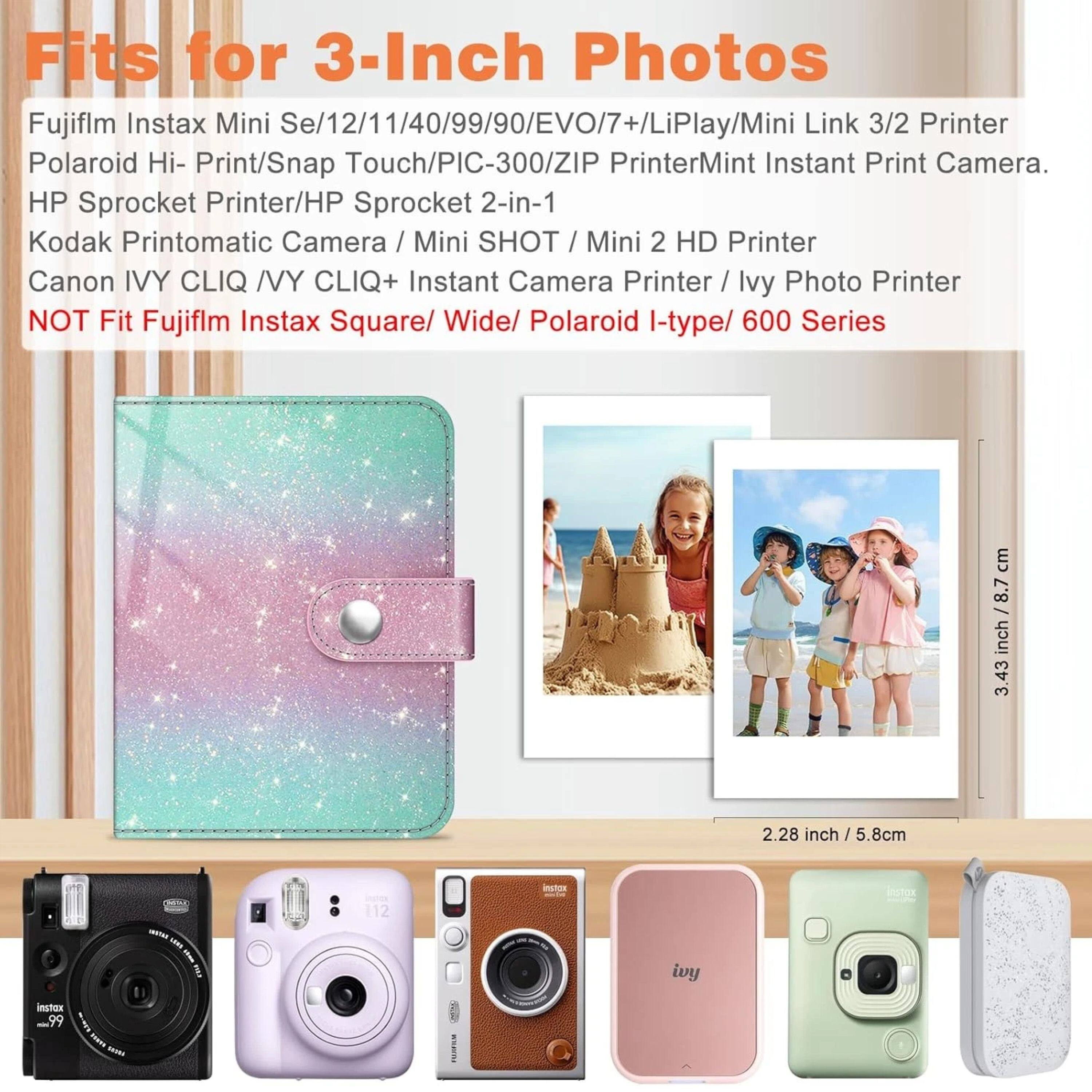 Fits for 3-Inch Photos

Fujifilm Instax Mini Se/12/11/40/99/90/EVO/7+/LiPlay/Mini Link 3/2 Printer
Polaroid Hi-Print/Snap Touch/PIC-300/ZIP Printer/Mint Instant Print Camera.
HP Sprocket Printer/HP Sprocket 2-in-1
Kodak Printomatic Camera / Mini SHOT / Mini 2 HD Printer
Canon IVY CLIQ /VY CLIQ+ Instant Camera Printer / Ivy Photo Printer

NOT Fit Fujifilm Instax Square/ Wide/ Polaroid I-type/ 600 Series

3.43 inch / 8.7 cm
2.28 inch / 5.8 cm
