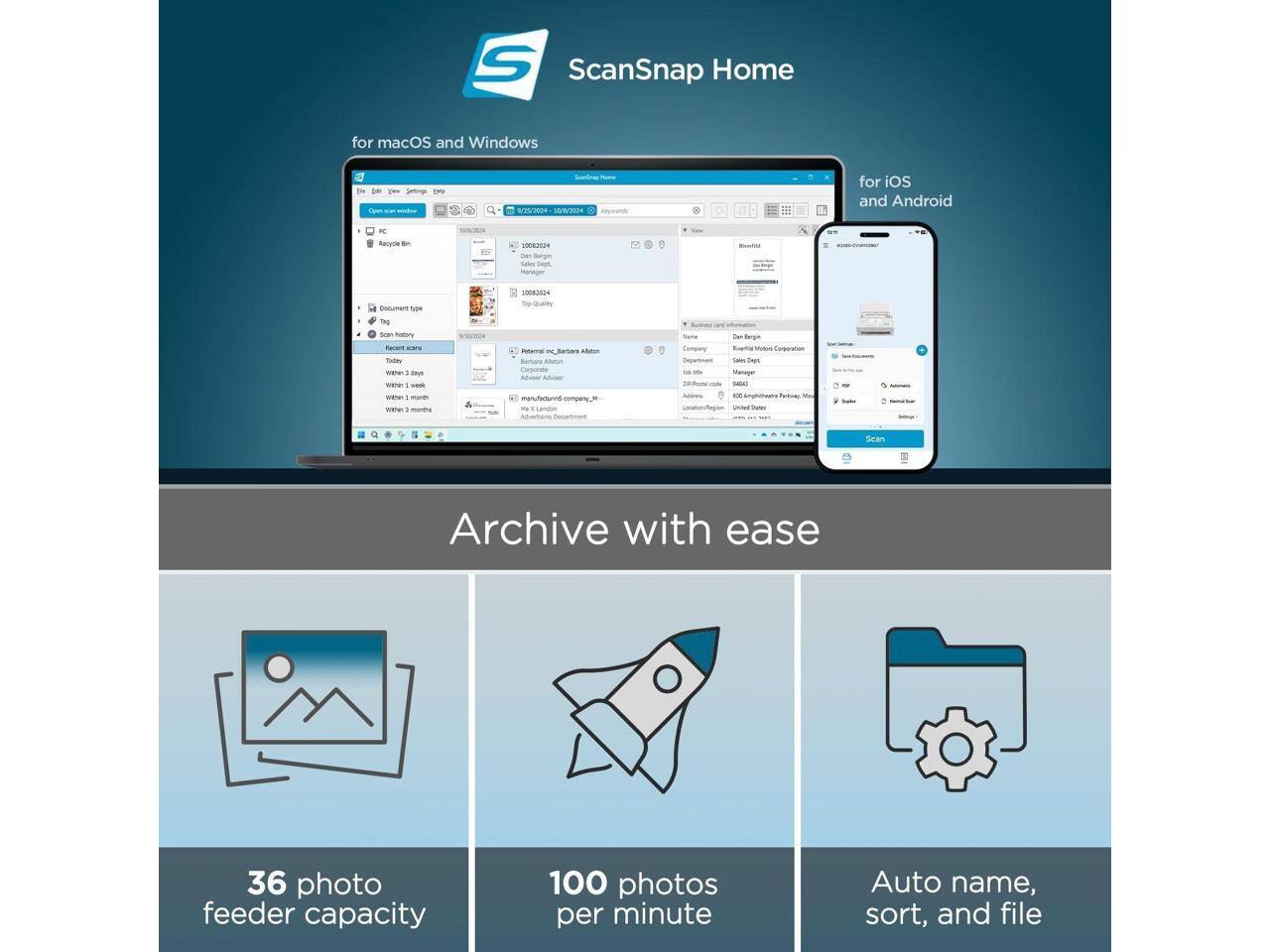 ScanSnap Home for macOS and Windows  
ScanSnap Home for iOS and Android  

Archive with ease  

36 photo feeder capacity  
100 photos per minute  
Auto name, sort, and file