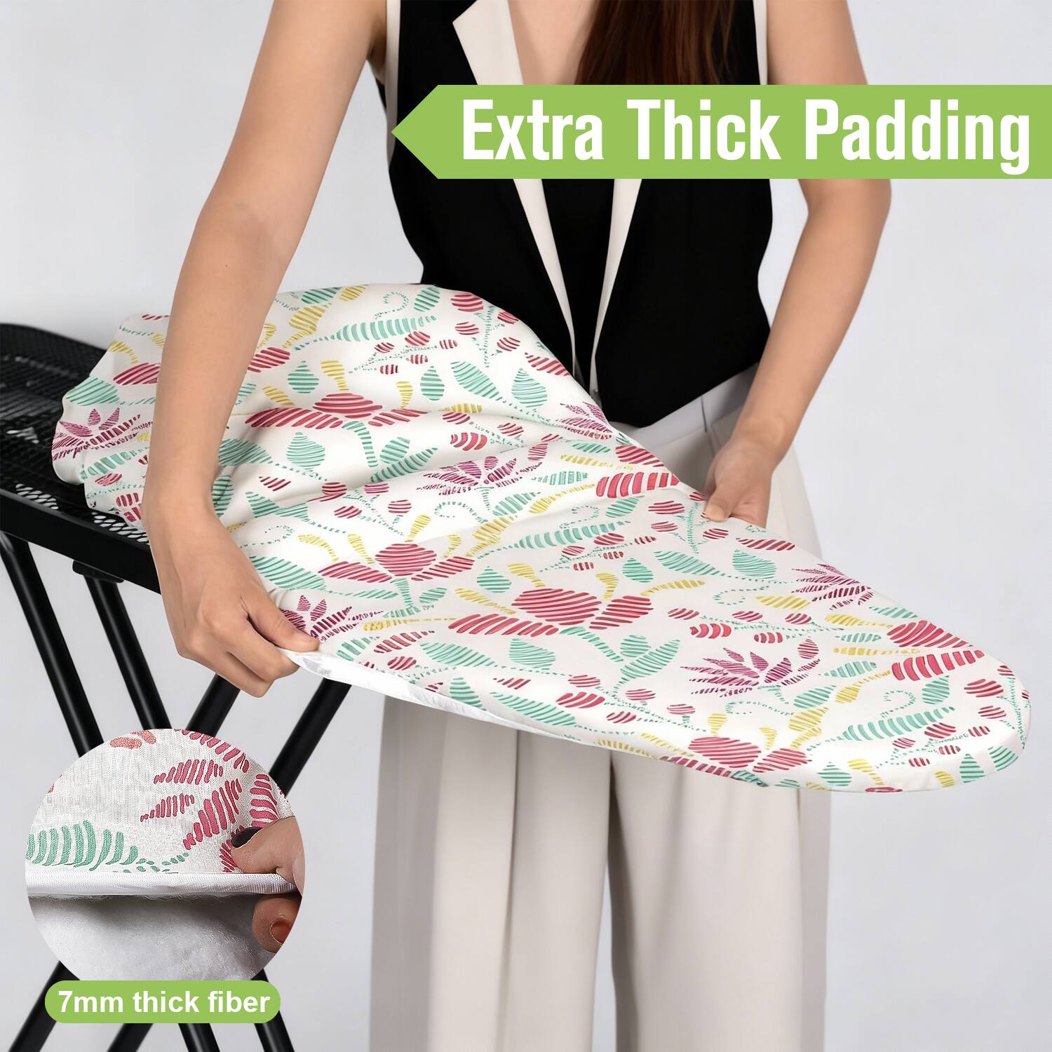 Extra Thick Padding  
7mm thick fiber