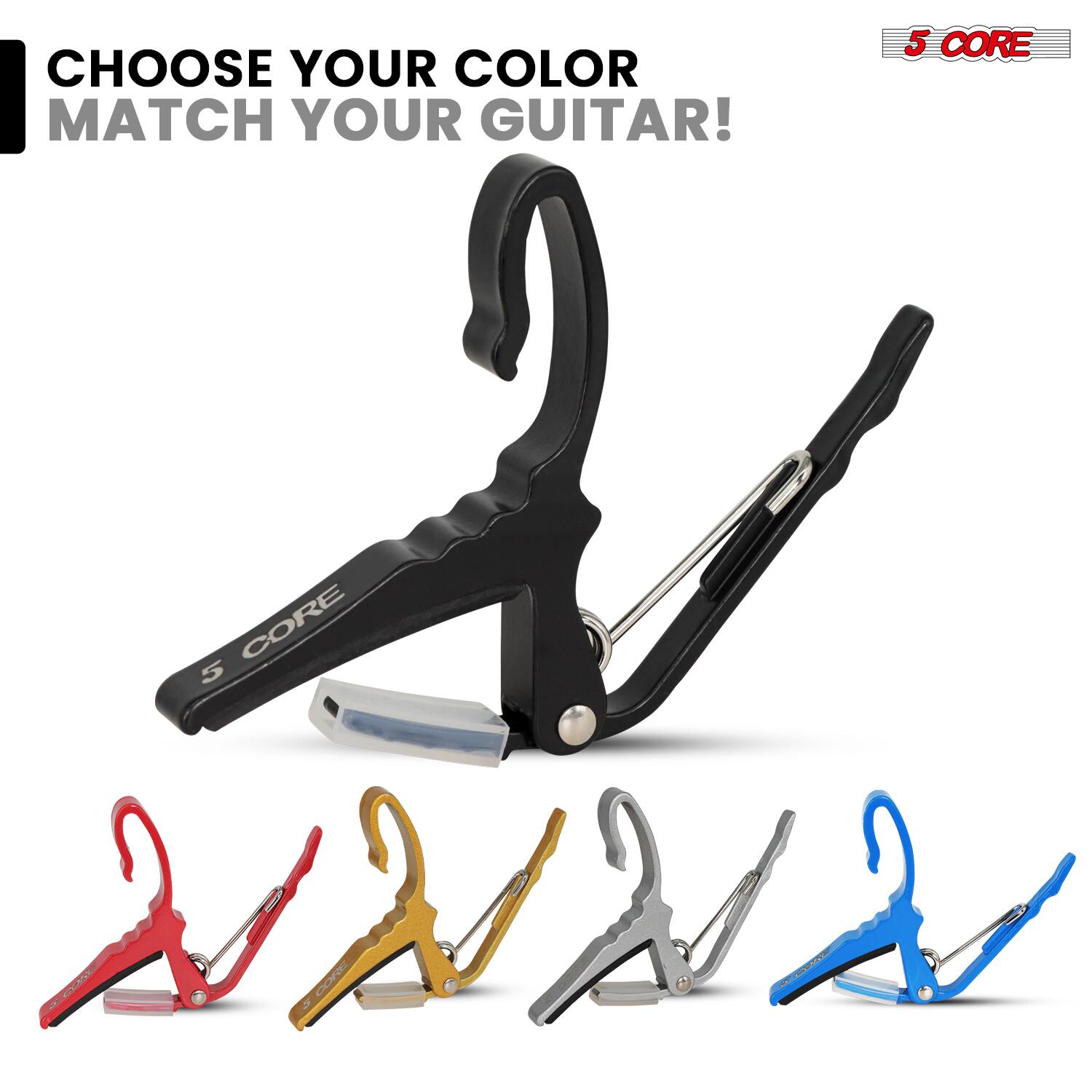 CHOOSE YOUR COLOR  
MATCH YOUR GUITAR!  

5 CORE