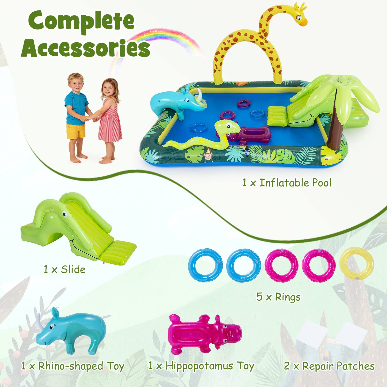 Complete Accessories  
1 x Inflatable Pool  
1 x Slide  
5 x Rings  
1 x Rhino-shaped Toy  
1 x Hippopotamus Toy  
2 x Repair Patches