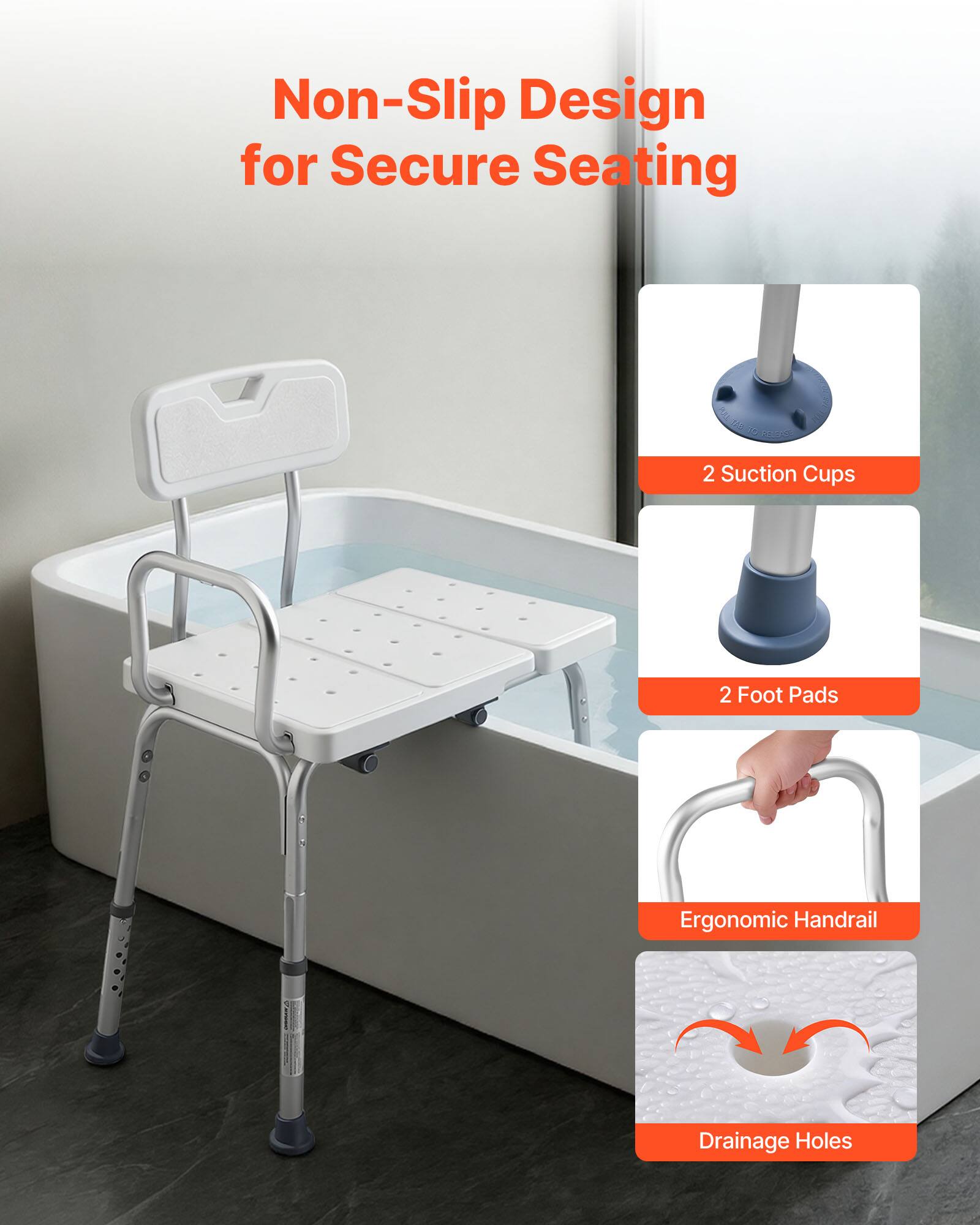 Non-Slip Design for Secure Seating  
2 Suction Cups  
2 Foot Pads  
Ergonomic Handrail  
Drainage Holes