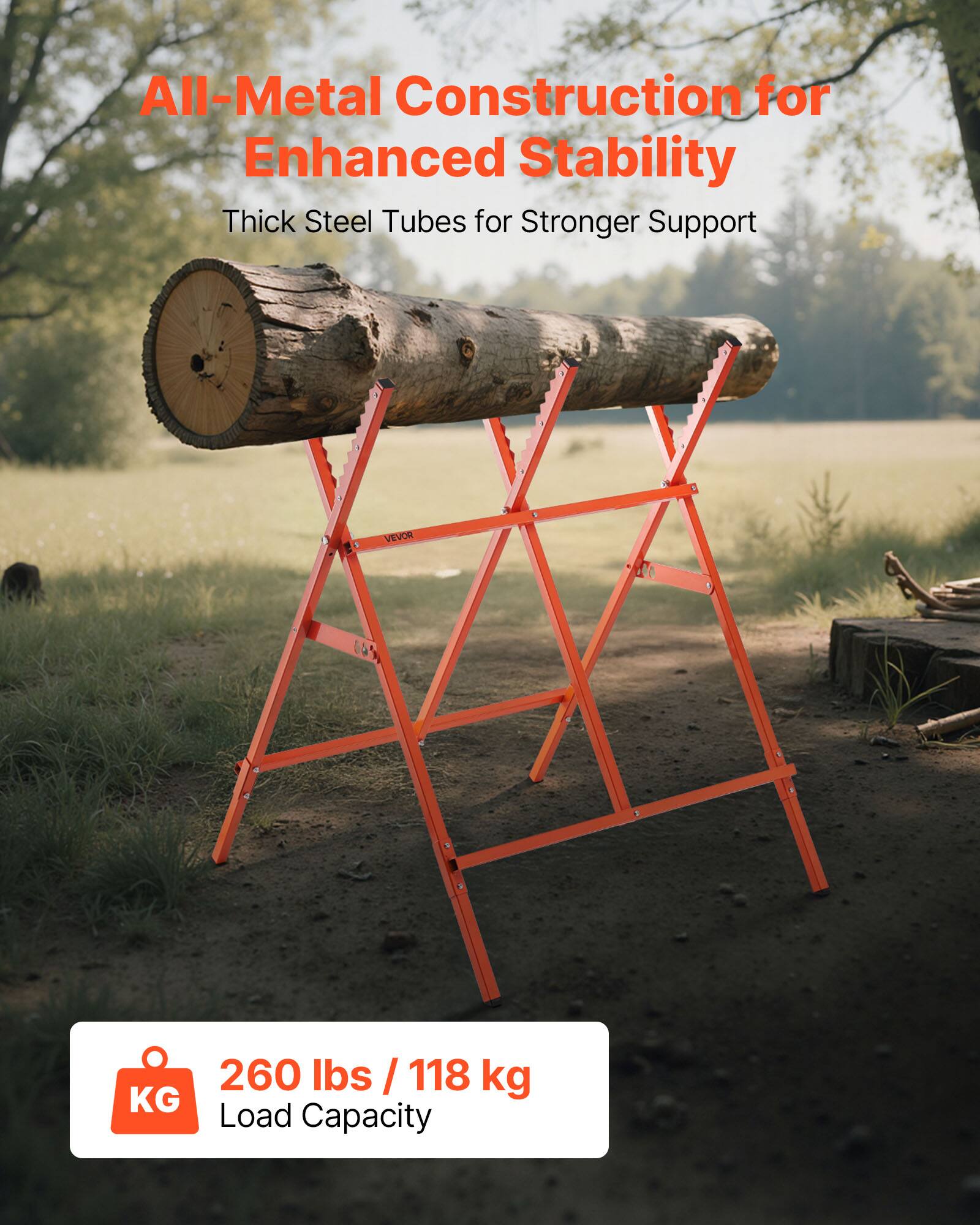 All-Metal Construction for Enhanced Stability  
Thick Steel Tubes for Stronger Support  
VEVOR  
260 lbs / 118 kg Load Capacity