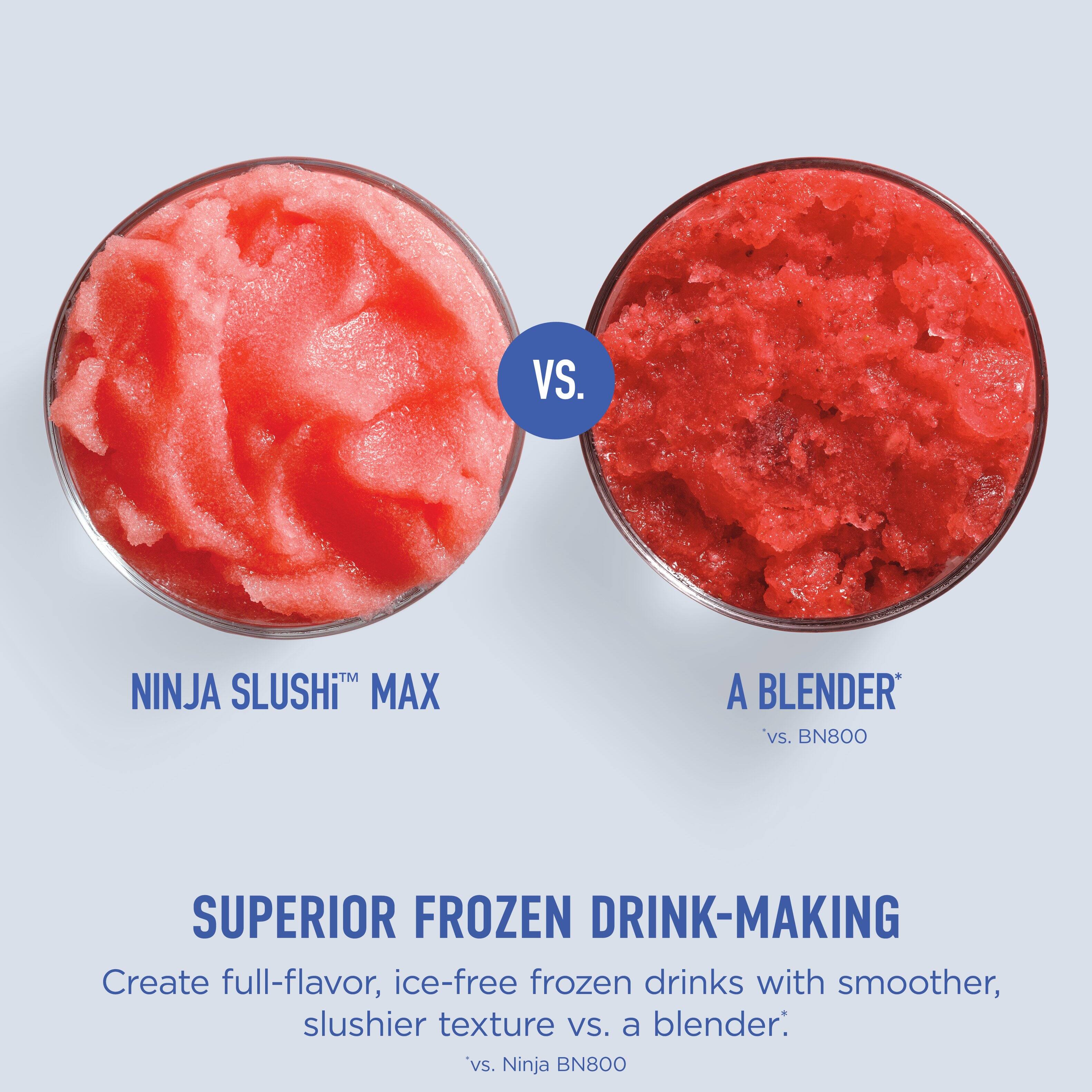 VS.  
NINJA SLUSHI™ MAX  
vs. A BLENDER*  
vs. BN800  

SUPERIOR FROZEN DRINK-MAKING  
Create full-flavor, ice-free frozen drinks with smoother, slushier texture vs. a blender.*  
*vs. Ninja BN800