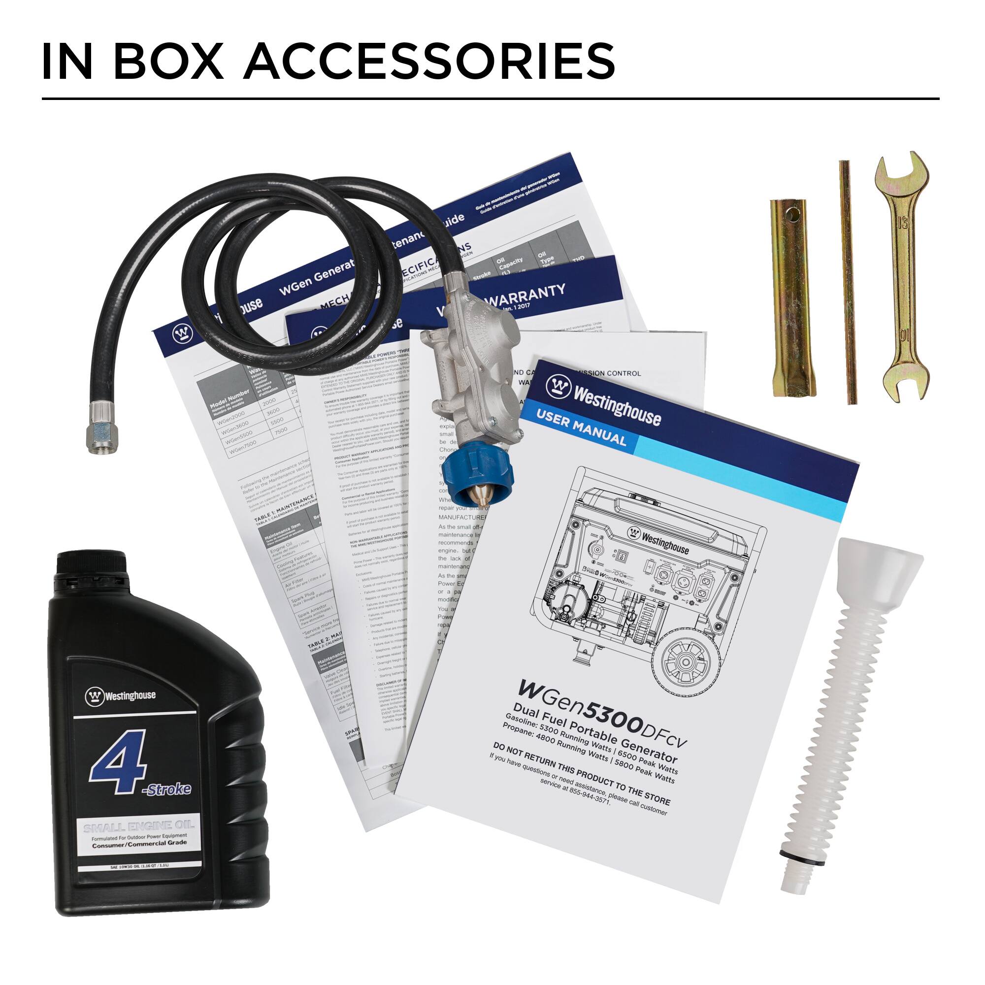 IN BOX ACCESSORIES

WGen5300DFcv Dual Fuel Portable 4500 Running / 6500 Peak Watts

- 4-Stroke Small Engine Oil
- WGen Generator
- MECH
- Specific Warranty
- User Manual
- Westinghouse
- 4-Stroke
- Dual Fuel Portable Generator
- Gasoline / Propane
- 4500 Running Watts / 6500 Peak Watts
- Do not return this product to the store. Please call customer service at 866-946-3071
