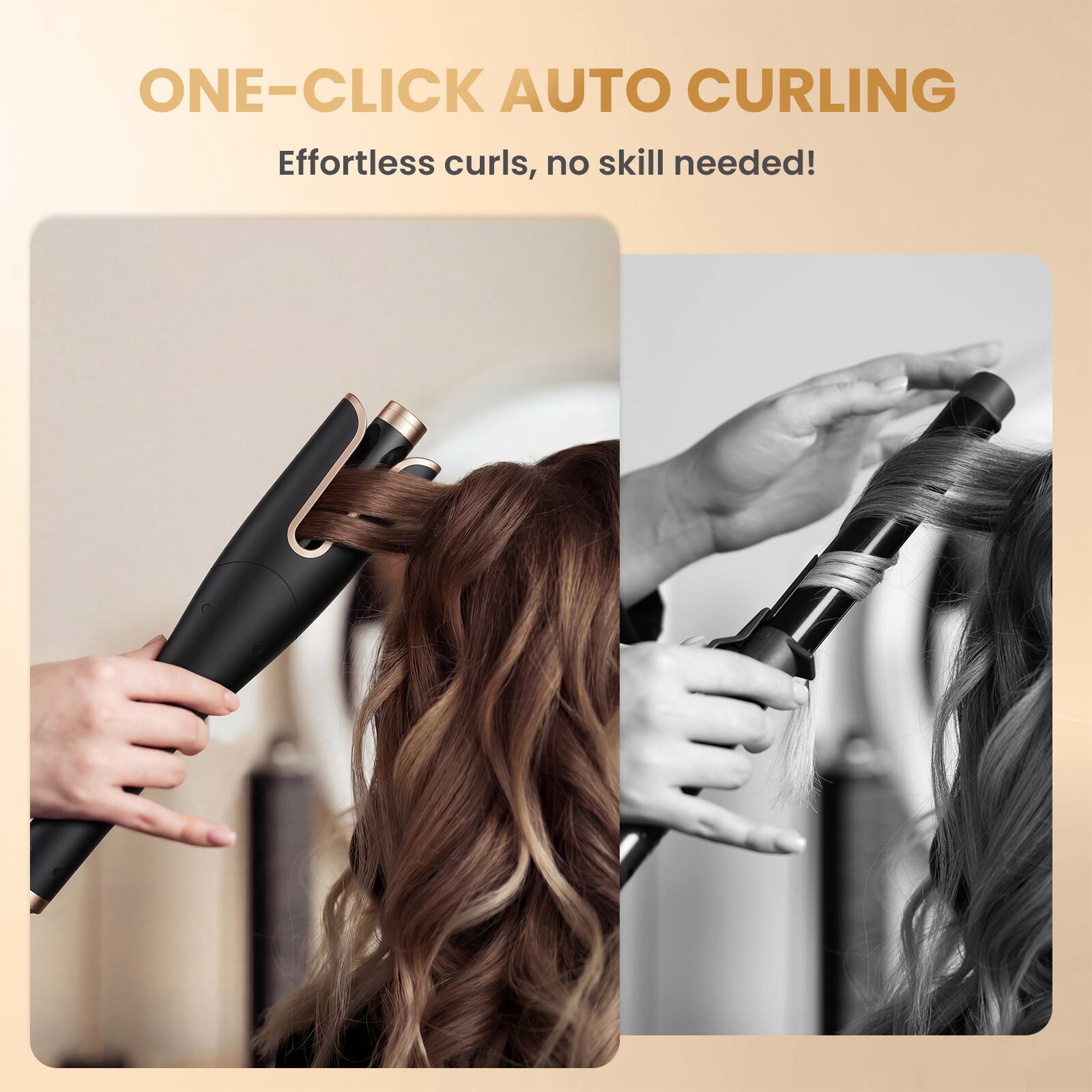 ONE-CLICK AUTO CURLING  
Effortless curls, no skill needed!