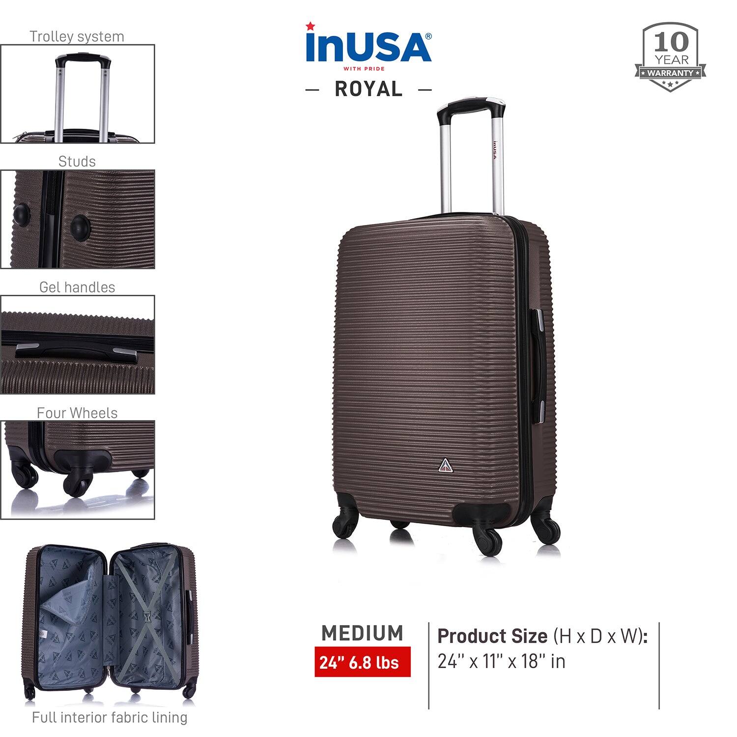 - Trolley system
- Studs
- Gel handles
- Four Wheels
- Full interior fabric lining

**inUSA**  
- ROYAL  
- 10 YEAR WARRANTY

**MEDIUM**  
24" 6.8 lbs

**Product Size (H x D x W):**  
24" x 11" x 18" in