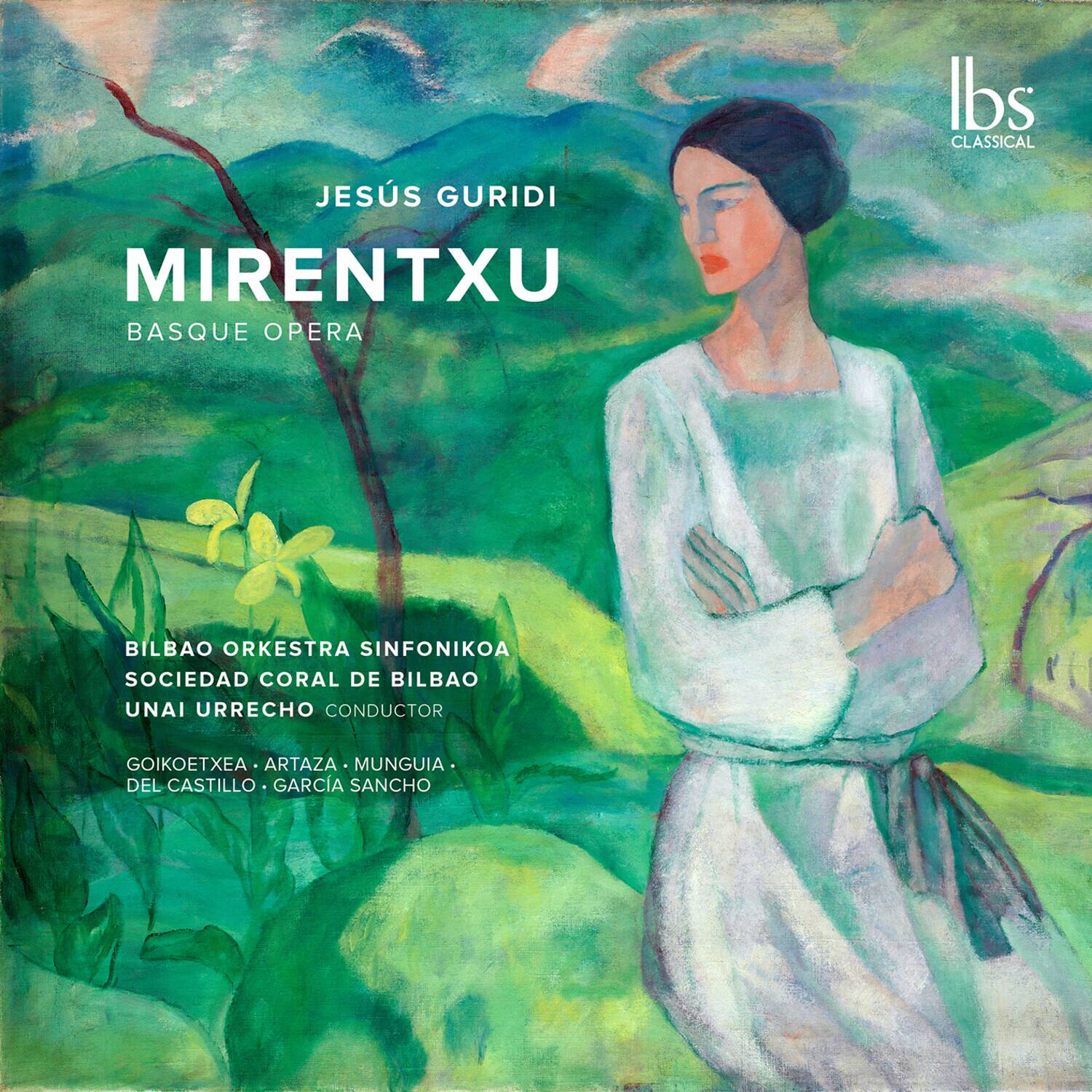 JESÚS GURIDI  
MIRENTXU  
BASQUE OPERA  

BILBAO ORKESTRA SINFONIKOA  
SOCIEDAD CORAL DE BILBAO  
UNAI URRECHO CONDUCTOR  

GOIKOETXEA • ARTAZA • MUNGUIA • DEL CASTILLO • GARCÍA SANCHEO  

Ibs  
CLASSICAL