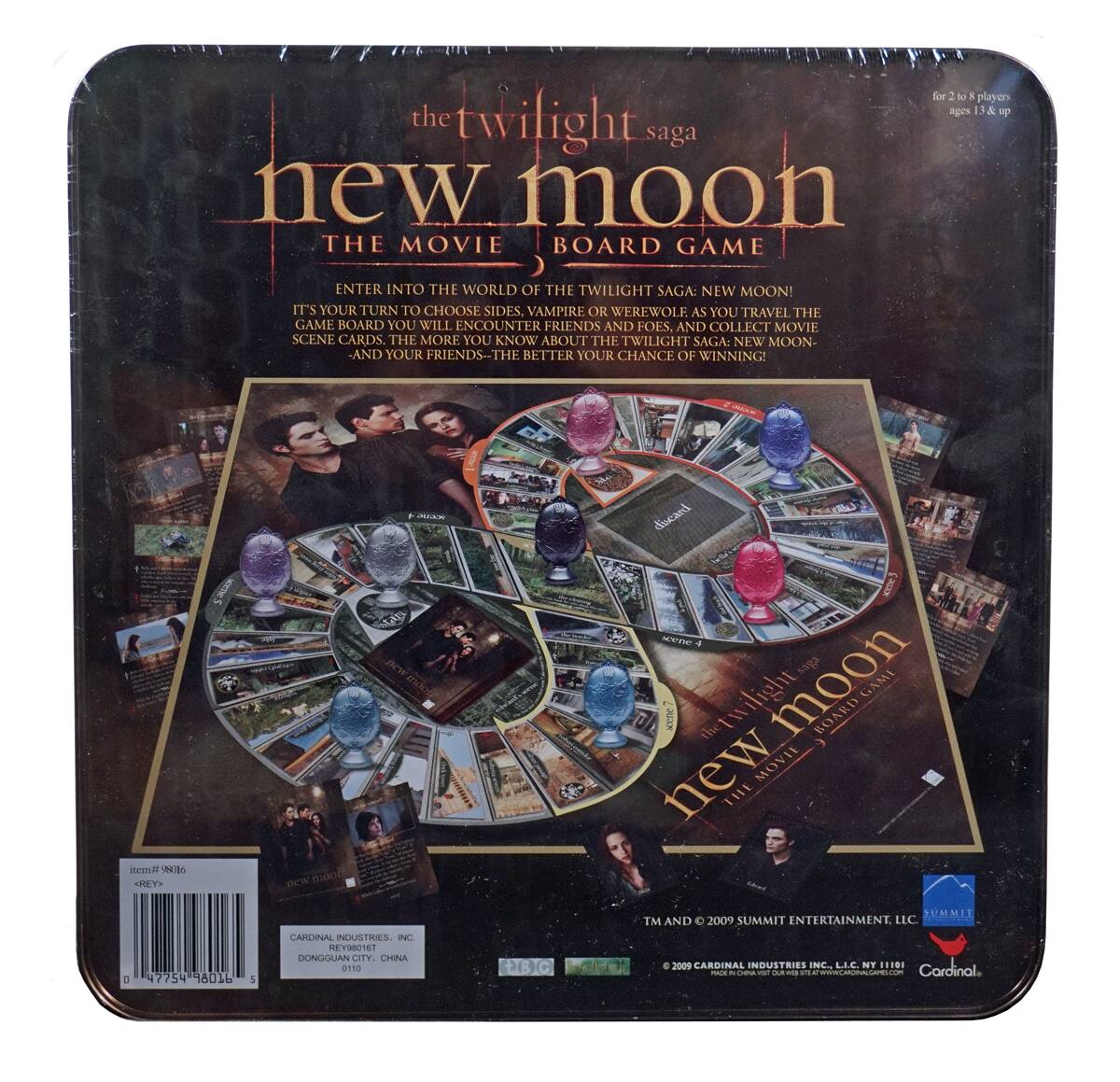 **The Twilight Saga: New Moon - The Movie Board Game**

**For 2 to 8 players, ages 13 & up**

**Enter into the world of The Twilight Saga: New Moon! It's your turn to choose sides. Vampire or Werewolf as you travel the game board, you will encounter friends and foes, and collect movie scene cards. The more you know about The Twilight Saga: New Moon and your friends, the better your chance of winning!**

**Cardinal Industries, Inc.**
Dongguan City, China
0118

**© 2009 Summit Entertainment, LLC.**
© 2009 Cardinal Industries, Inc. LLC. NY 11911

**TM & © 2009 Summit Entertainment, LLC.**

**Cardinal**
