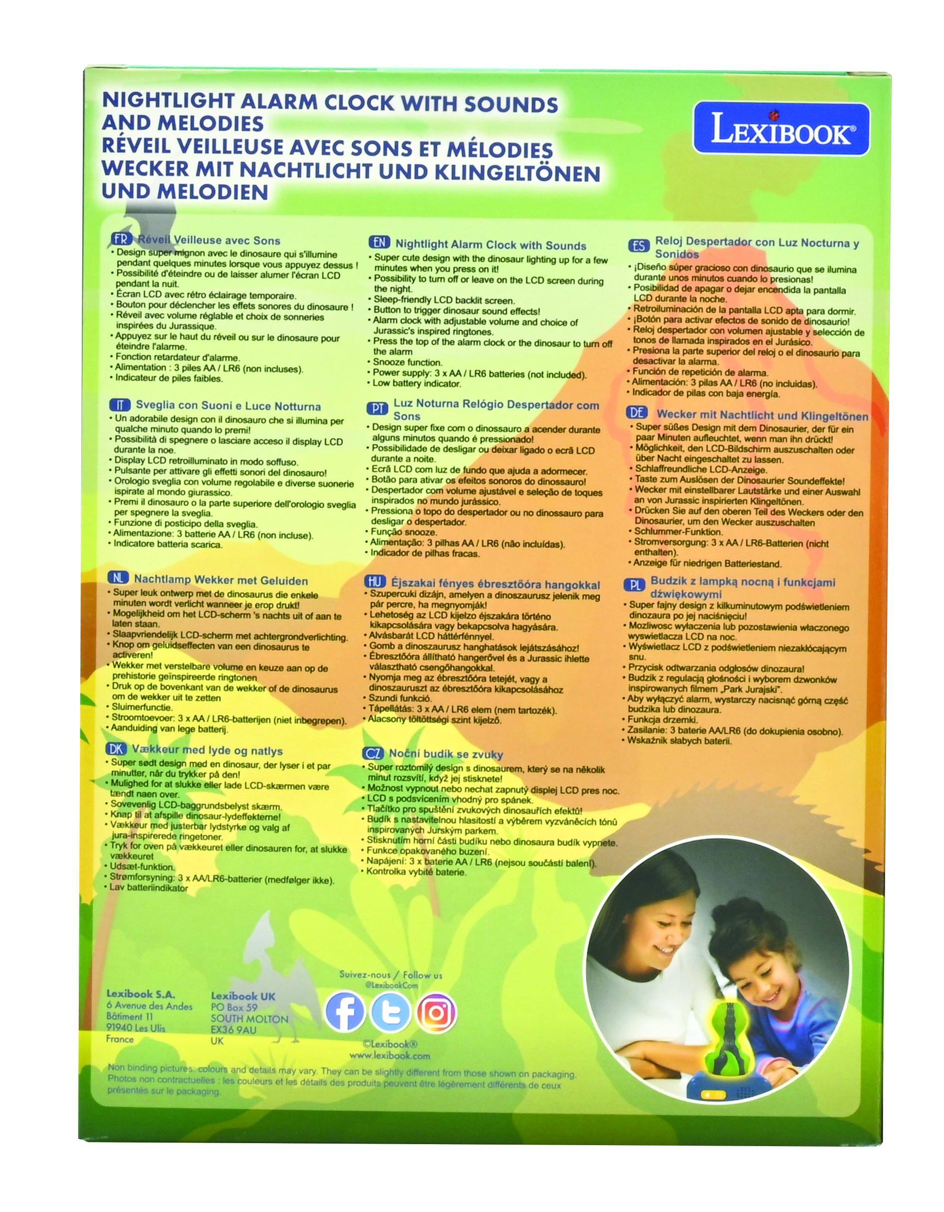 NIGHTLIGHT ALARM CLOCK WITH SOUNDS AND MELODIES  
RÉVEIL VEILLEUSE AVEC SONS ET MÉLODIEN  
WECKER MIT NACHTLICHT UND KLINGELTÖNEN UND MELODIEN  

**LexiBook**  

**Sounds**  
ÉLÉDIES  
KLANGTONEN  

**FR**  
- Réveil Veilleuse avec Sons  
- Design super mignon avec le dinosaure qui s'illumine pendant quelques minutes quand vous appuyez sur le bouton.  
- Possibilité d'éteindre pendant quelques minutes l'éclairage temporaire.  
- Bouton pour déclencher les effets sonores du dinosaure.  
- Indicateur de niveau de batterie.  
- Fonction retardateur d'alarme.  

**EN**  
- Nightlight Alarm Clock with Sounds  
- Super cute design with the dinosaur lighting up for a few minutes when you press the button.  
- Possibility to turn off or dim the LCD screen during the night.  
- Button to trigger dinosaur sound effects!  
- Adjustable volume and choice of ringtones.  
- Low battery indicator.