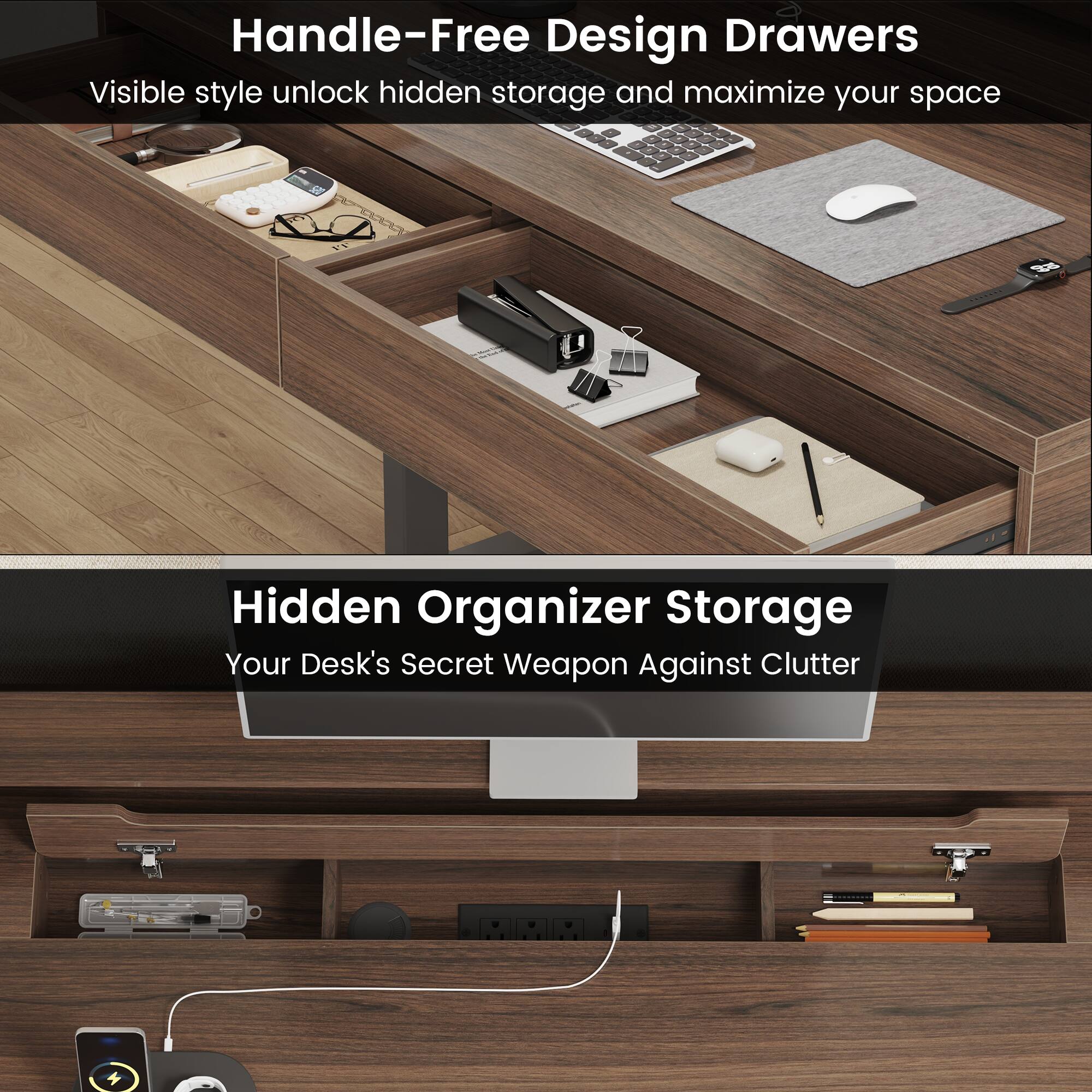Handle-Free Design Drawers  
Visible style unlock hidden storage and maximize your space  

Hidden Organizer Storage  
Your Desk's Secret Weapon Against Clutter