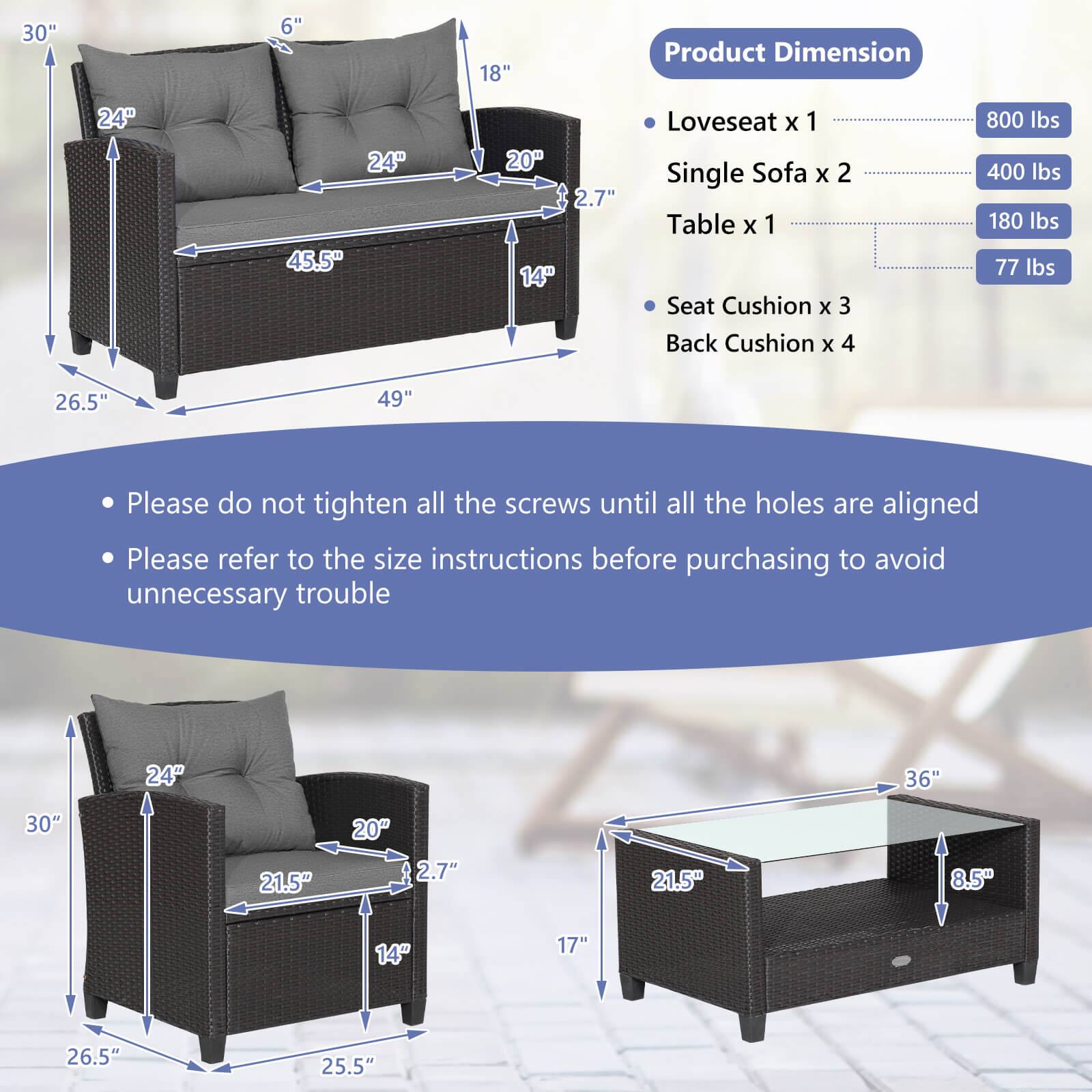 Product Dimension

Loveseat x 1
Single Sofa x 2
Table x 1
Seat Cushion x 3
Back Cushion x 4

800 lbs
400 lbs
180 lbs
77 lbs

Please do not tighten all the screws until all the holes are aligned
Please refer to the size instructions before purchasing to avoid unnecessary trouble