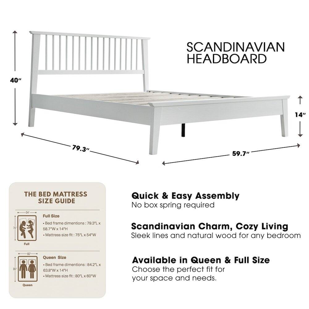 SCANDINAVIAN HEADBOARD

40" 14" 79.3" 59.7" 75

THE BED MATTRESS SIZE GUIDE

Full Size Bed frame dimensions: 79.3"L x 58.7"W x 14"H
Mattress size fit: 75"L x 54"W

Queen Size Bed frame dimensions: 84.2"L x 63.8"W x 14"H
Mattress size fit: 80"L x 60"W

Quick & Easy Assembly
No box spring required

Scandinavian Charm, Cozy Living
Sleek lines and natural wood for any bedroom

Available in Queen & Full Size
Choose the perfect fit for your space and needs.