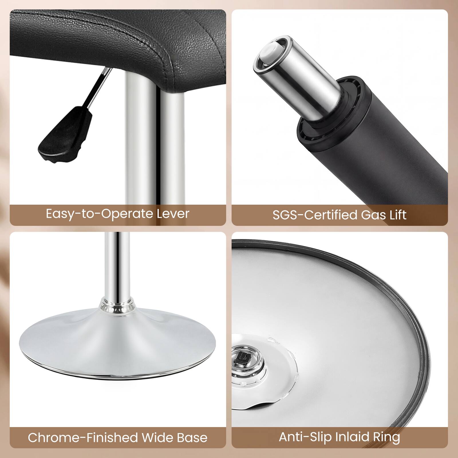 Easy-to-Operate Lever  
SGS-Certified Gas Lift  
Chrome-Finished Wide Base  
Anti-Slip Inlaid Ring