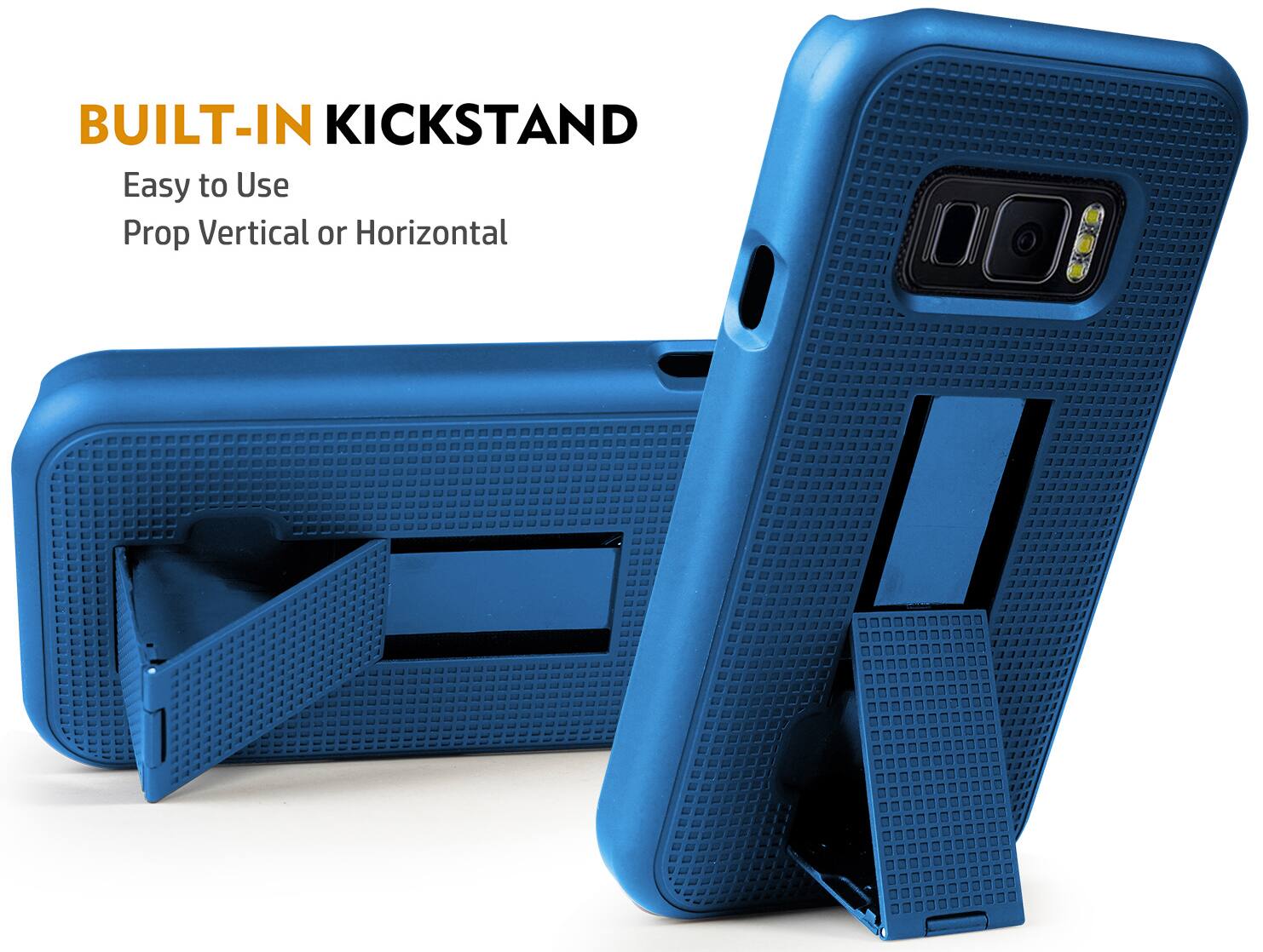 BUILT-IN KICKSTAND  
Easy to Use  
Prop Vertical or Horizontal