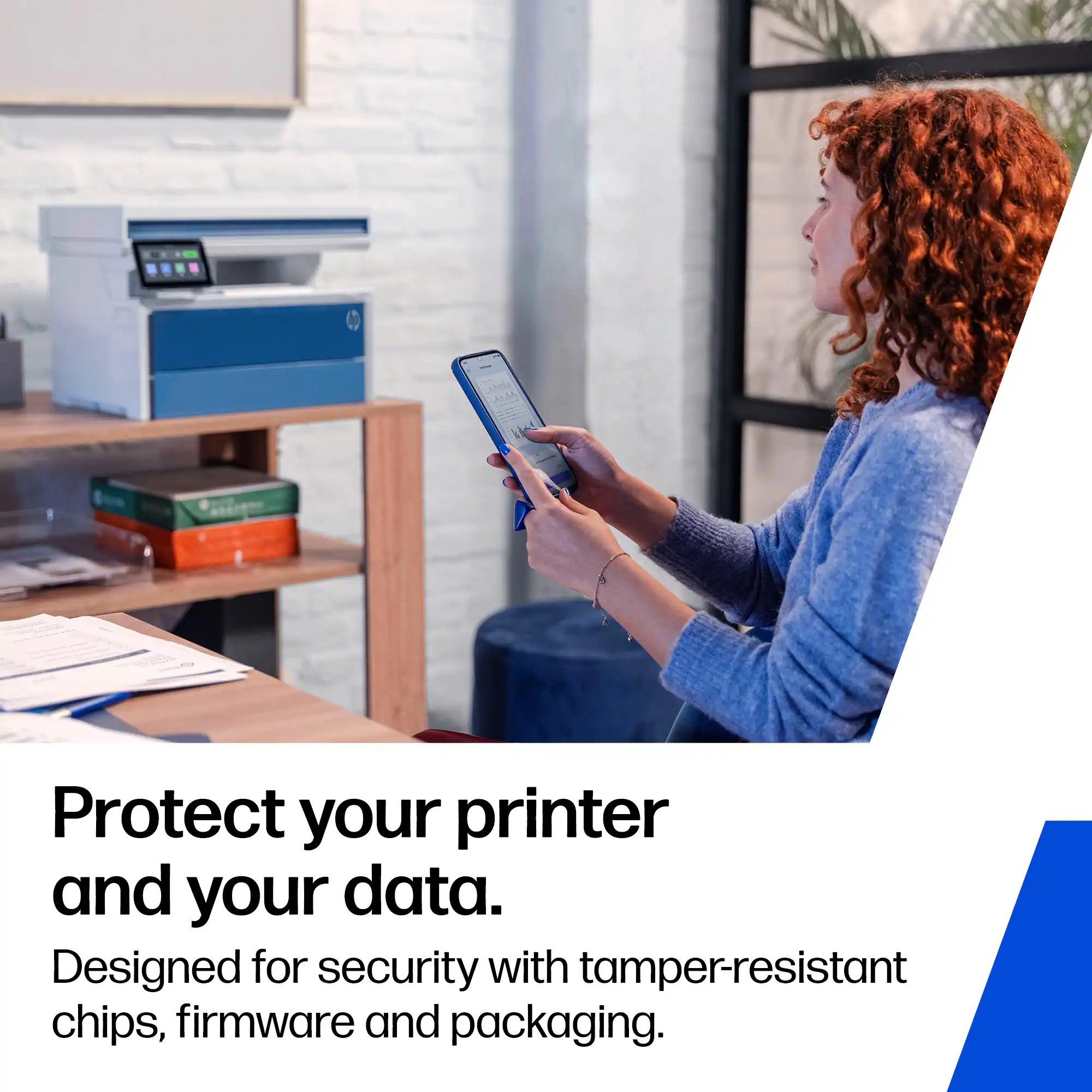 Protect your printer and your data.  
Designed for security with tamper-resistant chips, firmware, and packaging.