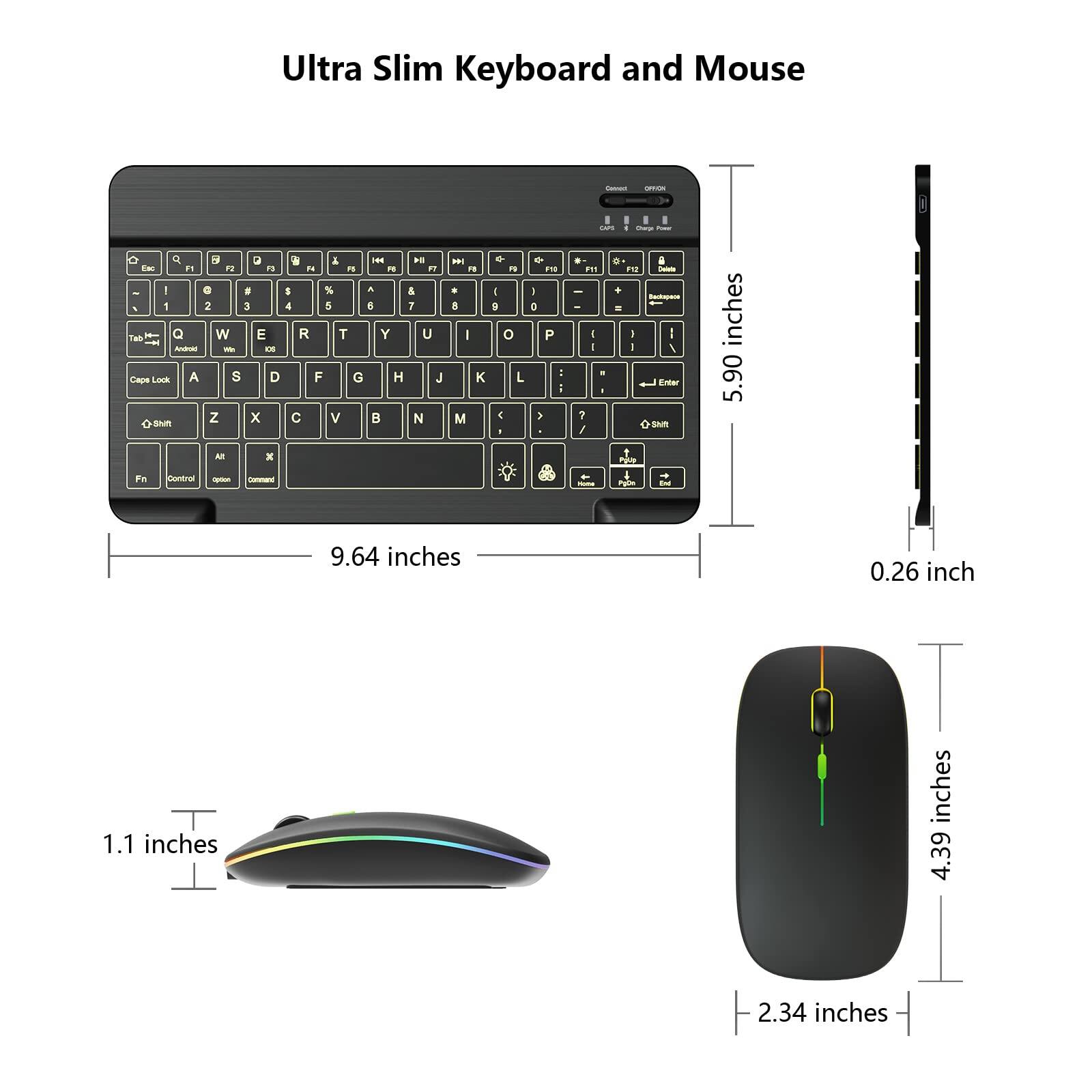 Ultra Slim Keyboard and Mouse

- Dimensions:
  - Length: 9.64 inches
  - Width: 5.90 inches
  - Thickness: 0.26 inch

- Mouse:
  - Length: 4.39 inches
  - Width: 2.34 inches
  - Height: 1.1 inches