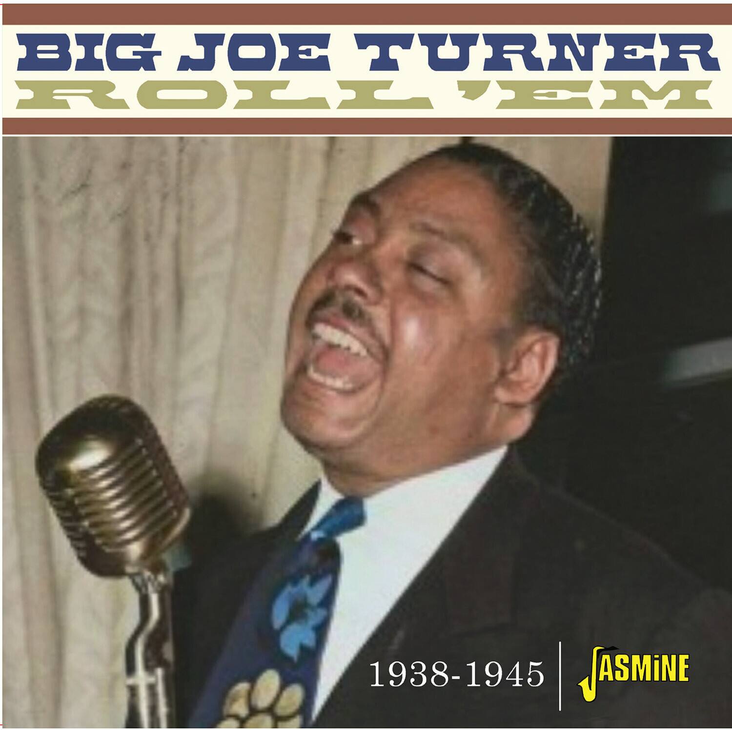 BIG JOE TURNER  
ROLL 'EM  

1938-1945  

JASMINE