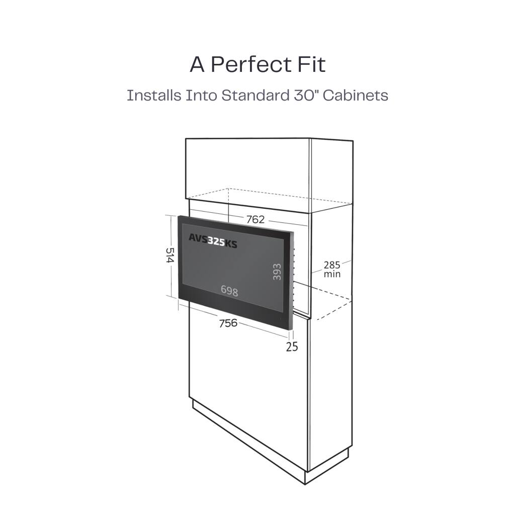 A Perfect Fit  
Installs Into Standard 30" Cabinets  

AVS325KS  
514 698 393 285 min 756 25  

762  
285 min  
756  
25