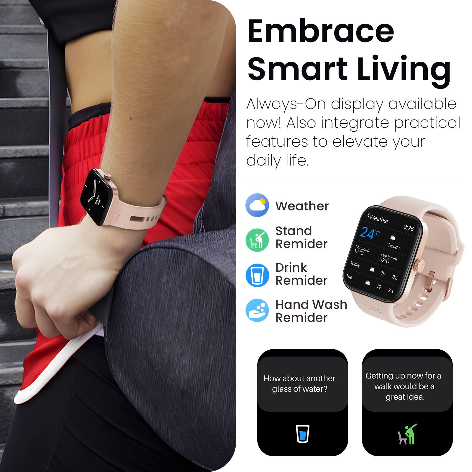 Embrace Smart Living

Always-On display available now! Also integrate practical features to elevate your daily life.

- Weather
  - Weather Stand 8:26 24°C
  - Minimum: 19°C
  - Maximum: 32°C
  - Today: 19°C
  - Tuesday: 32°C

- Reminder
  - Drink Reminder: How about another glass of water?
  - Hand Wash Reminder: Getting up now for a walk would be a great idea.