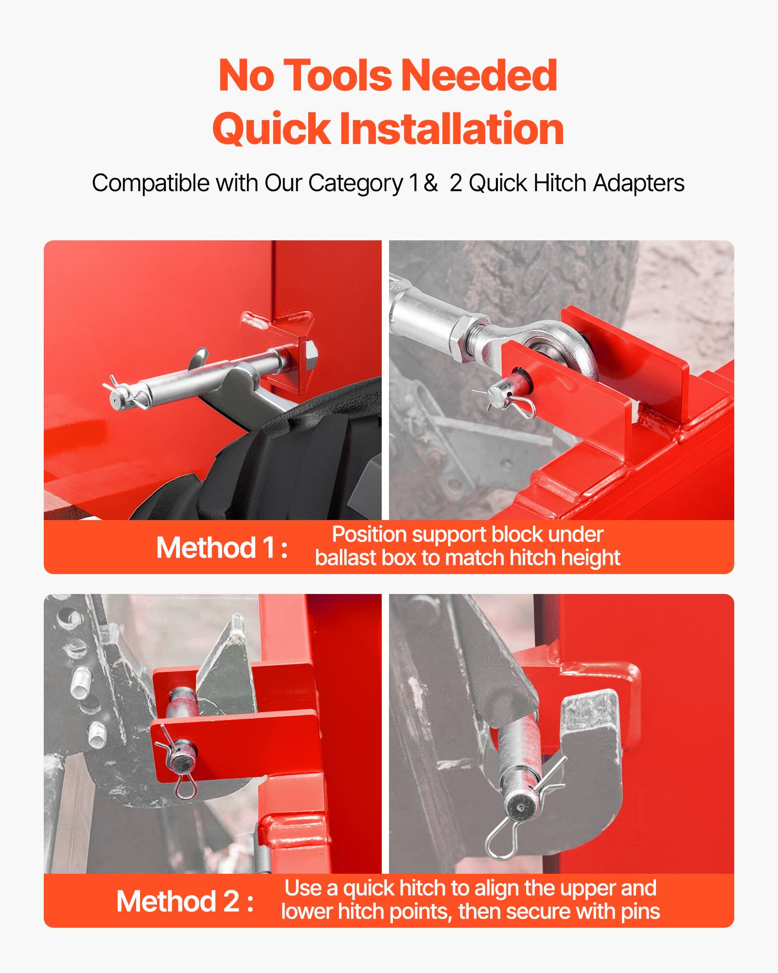 No Tools Needed Quick Installation  
Compatible with Our Category 1 & 2 Quick Hitch Adapters  

Method 1:  
Position support block under ballast box to match hitch height  

Method 2:  
Use a quick hitch to align the upper and lower hitch points, then secure with pins