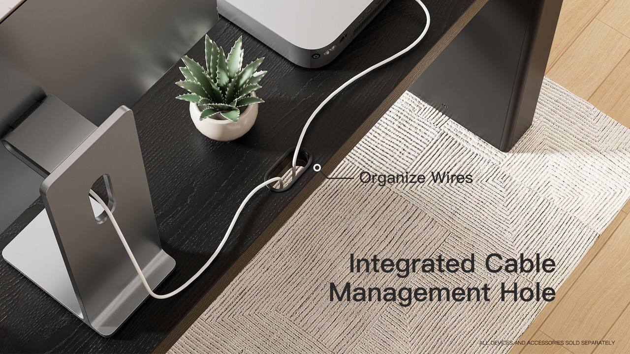 Organize Wires

Integrated Cable Management Hole

DEVICES AND ACCESSORIES SOLD SEPARATELY
