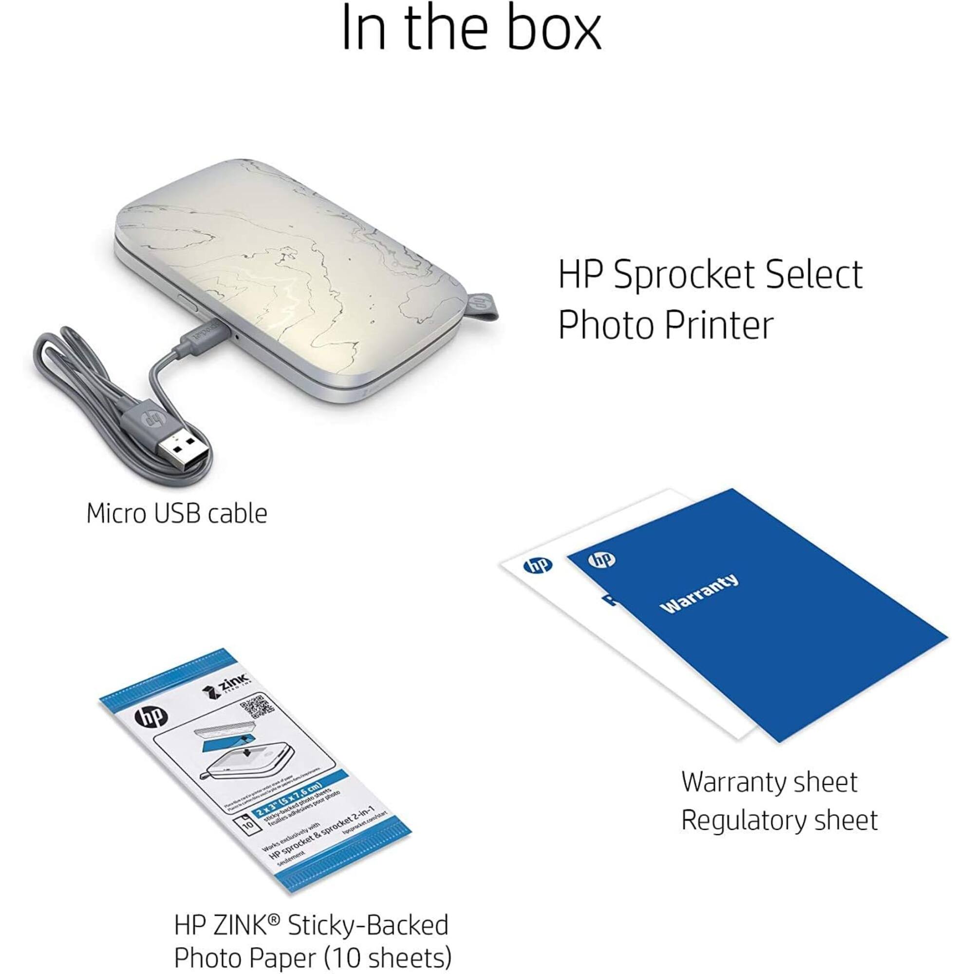 In the box HP Sprocket Select Photo Printer Micro USB cable HP Warranty sheet Regulatory sheet HP ZINK Sticky-Backed Photo Paper (10 sheets)
