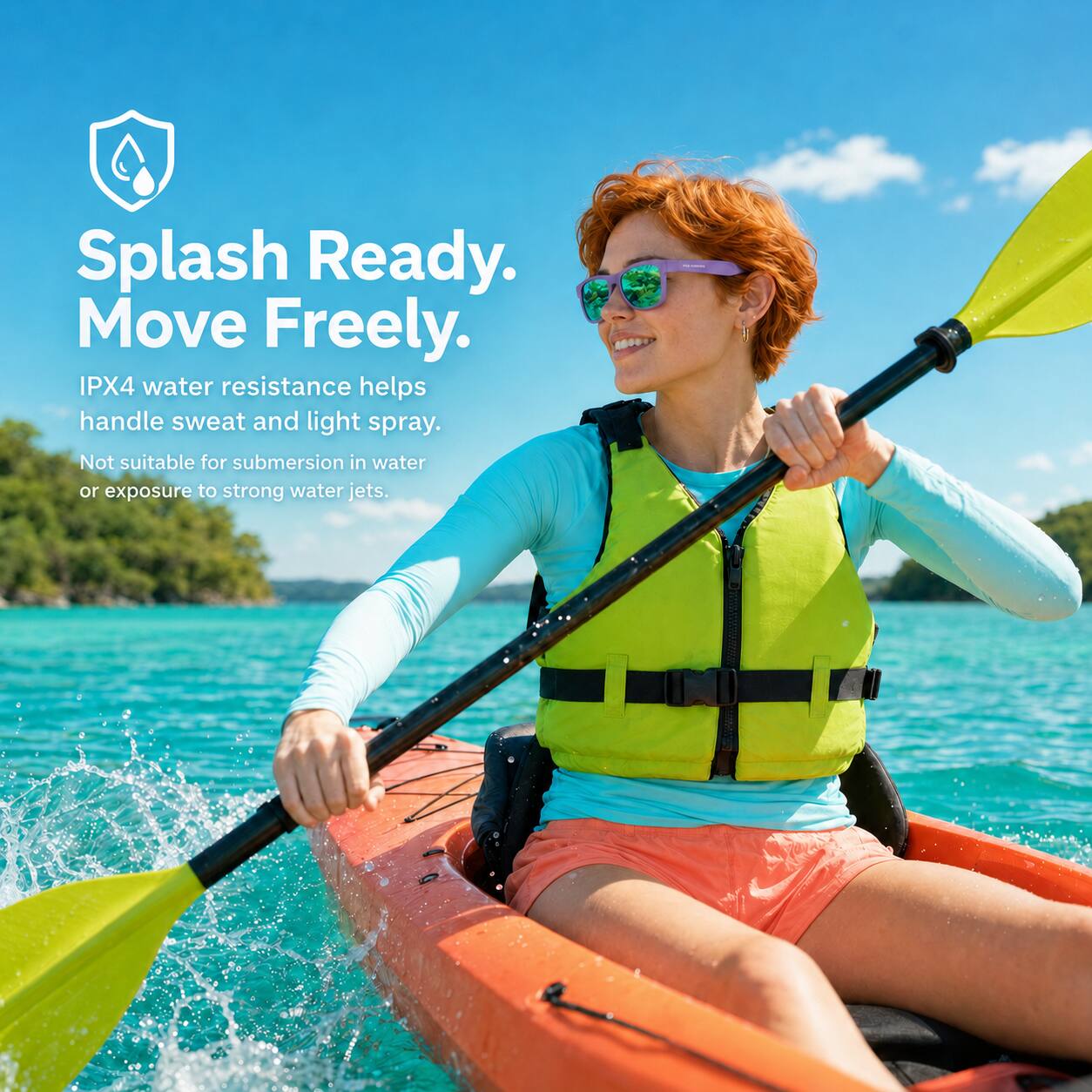 Splash Ready. Move Freely. IPX4 water resistance helps handle sweat and light spray. Not suitable for submersion in water or exposure to strong water jets.