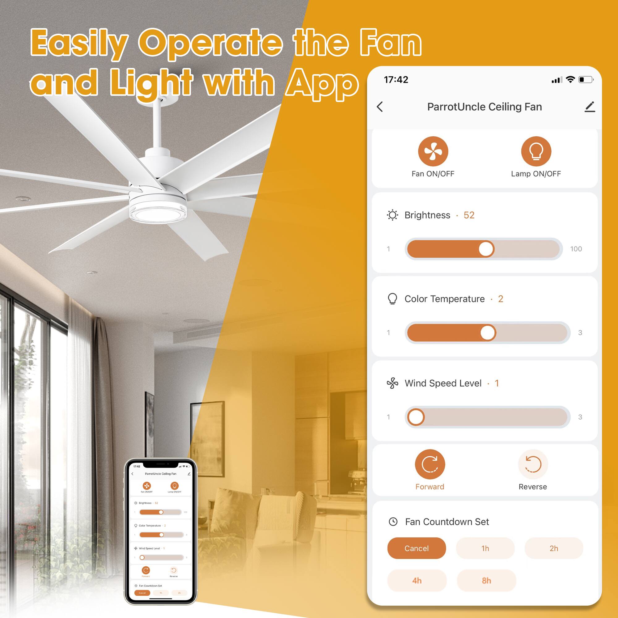 Easily Operate the Fan and Light with App

17:42

ParrotUncle Ceiling Fan

Fan ON/OFF Lamp ON/OFF

Brightness 52

Color Temperature 2

Wind Speed Level 1

Forward Reverse

Fan Countdown Set

Cancel 1h 2h 4h 8h