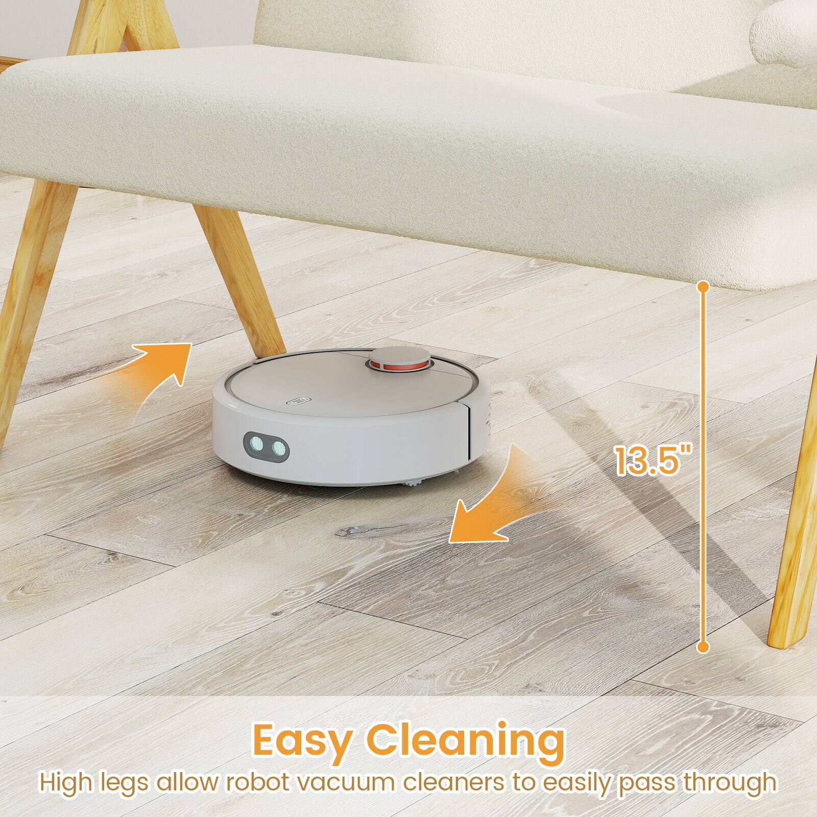 Easy Cleaning  
High legs allow robot vacuum cleaners to easily pass through  

13.5"