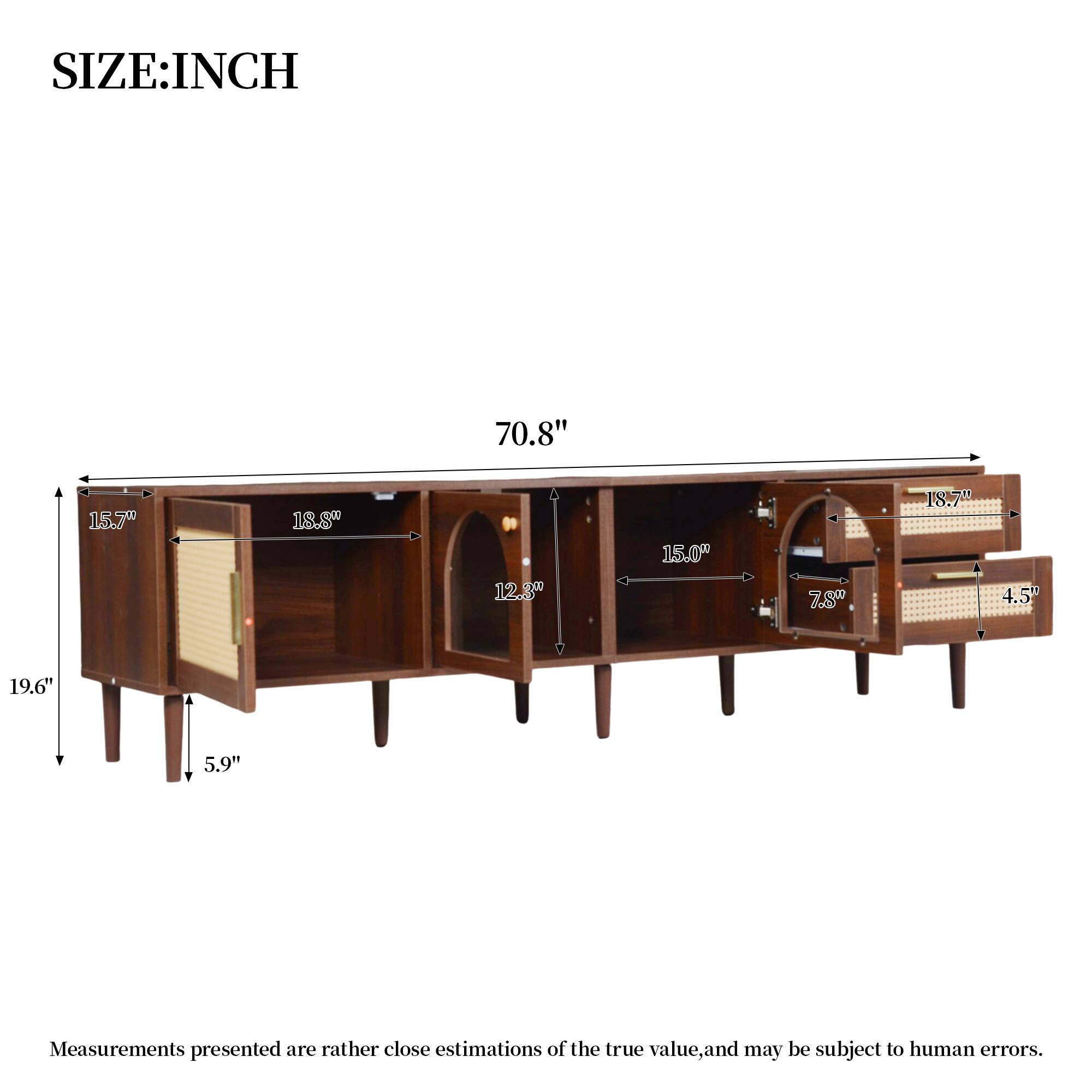 SIZE: INCH  
70.8" 15.7" 18.8" 12.3" 15.0" 7.8" 18.7" 4.5" 19.6" 5.9"  

Measurements presented are rather close estimations of the true value, and may be subject to human errors.