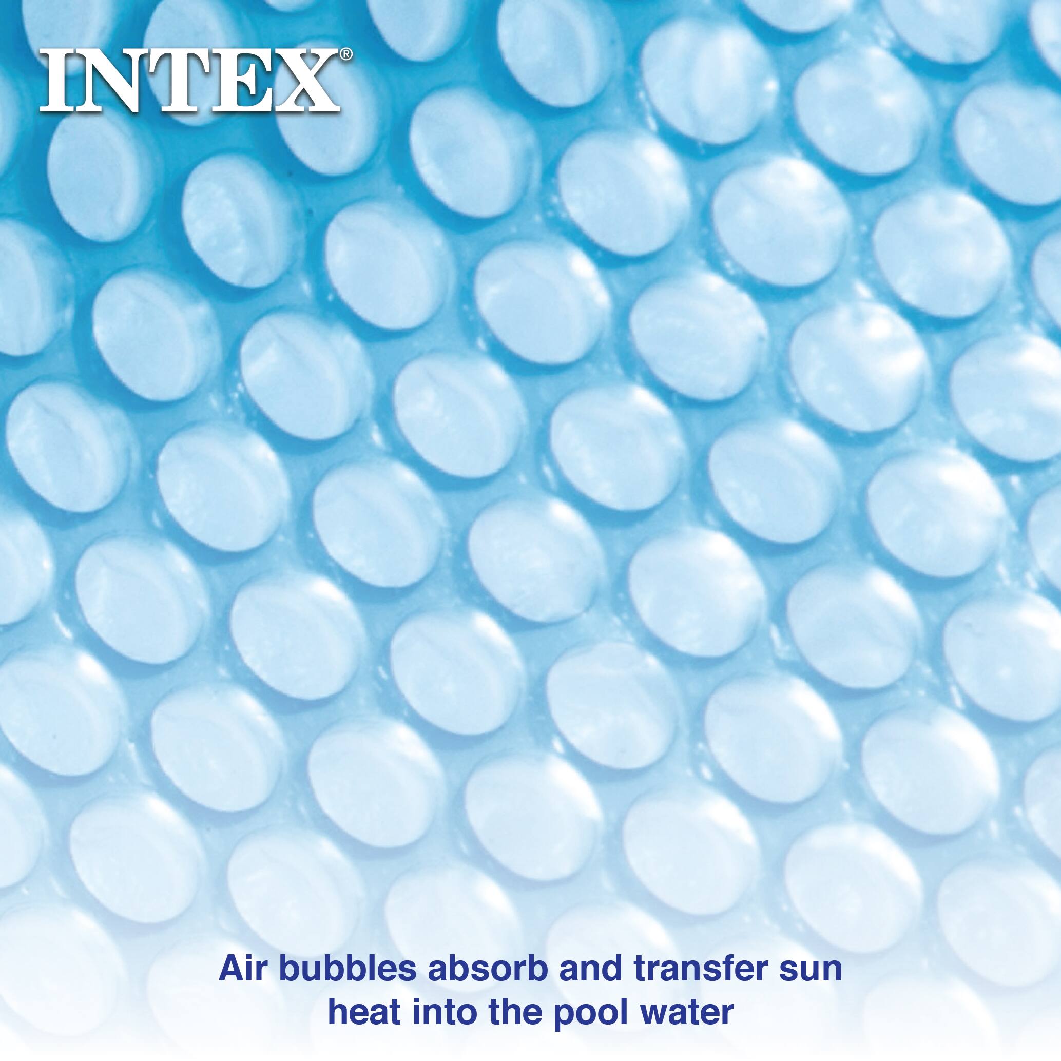 INTEX®

Air bubbles absorb and transfer sun heat into the pool water