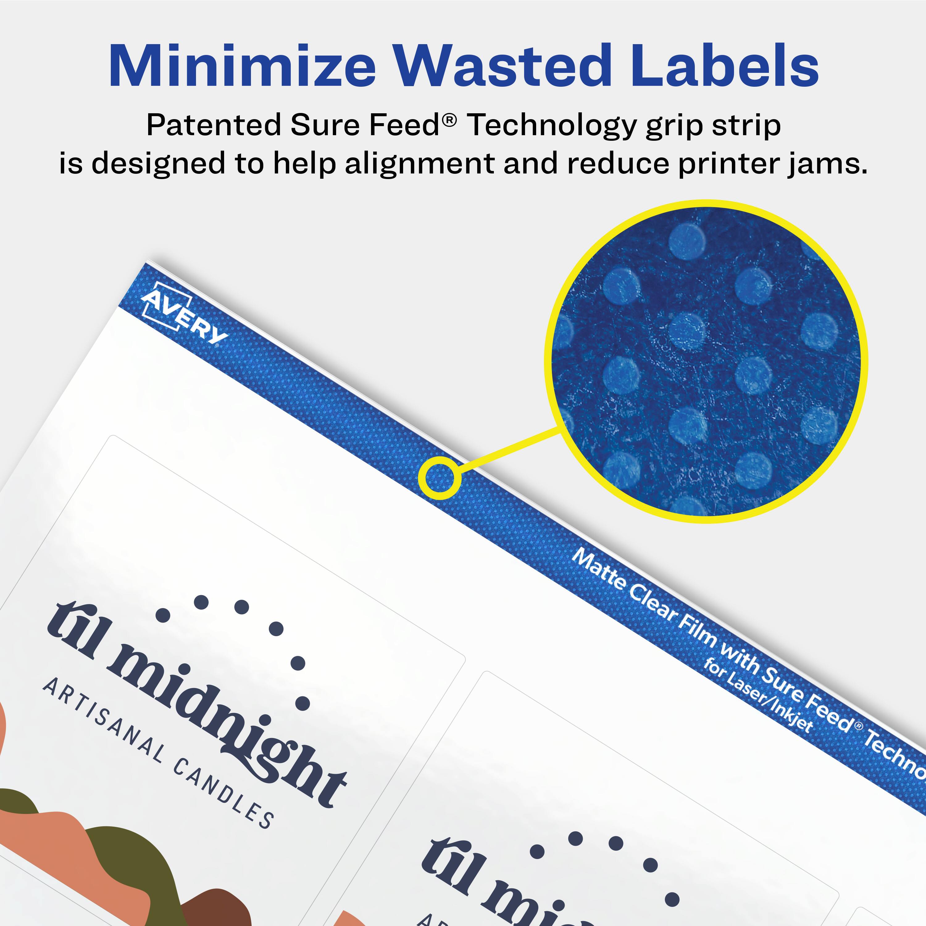Minimize Wasted Labels

Patented Sure Feed® Technology grip strip is designed to help alignment and reduce printer jams.

Avery Matte Clear Film for Laser/Inkjet with Sure Feed® Technology

til midnight  
ARTISANAL CANDLES