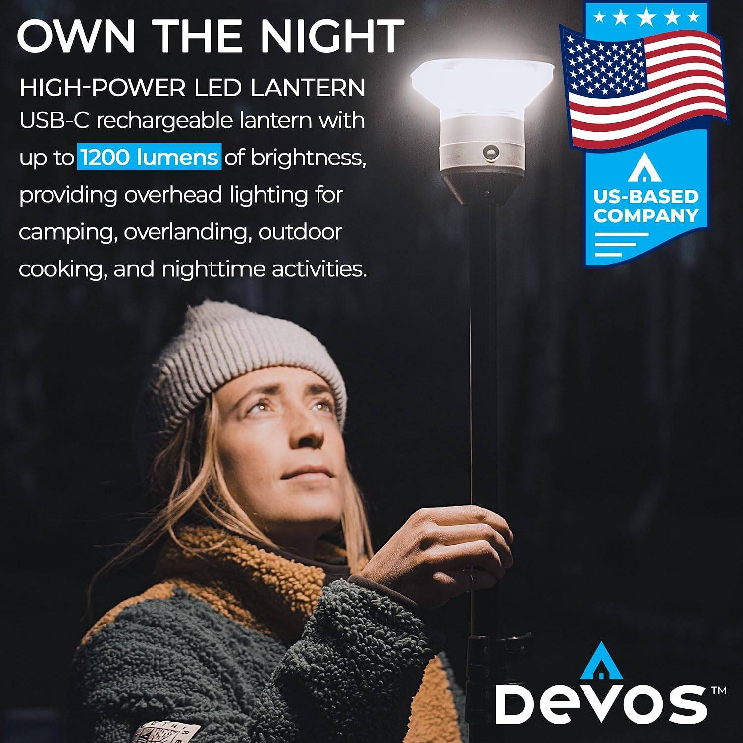 OWN THE NIGHT

HIGH-POWER LED LANTERN
USB-C rechargeable lantern with up to 1200 lumens of brightness, providing overhead lighting for camping, overlanding, outdoor cooking, and nighttime activities.

US-BASED COMPANY

DEVOS™