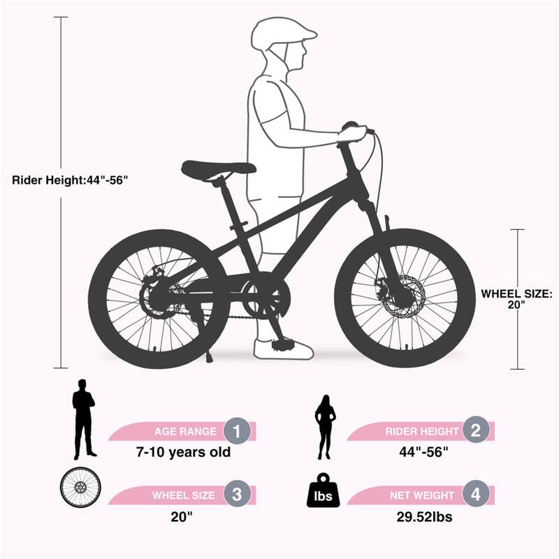 Rider Height: 44"-56"  
WHEEL SIZE: 20"  
AGE RANGE: 7-10 years old  
RIDER HEIGHT: 44"-56"  
WHEEL SIZE: 20"  
NET WEIGHT: 29.52lbs