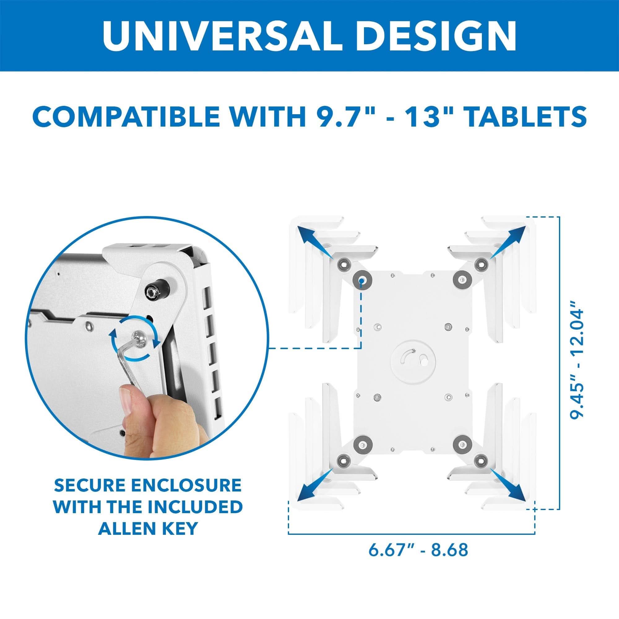 UNIVERSAL DESIGN COMPATIBLE WITH 9.7" - 13" TABLETS  
SECURE ENCLOSURE WITH THE INCLUDED ALLEN KEY  
6.67" - 8.68" - 9.45" - 12.04"