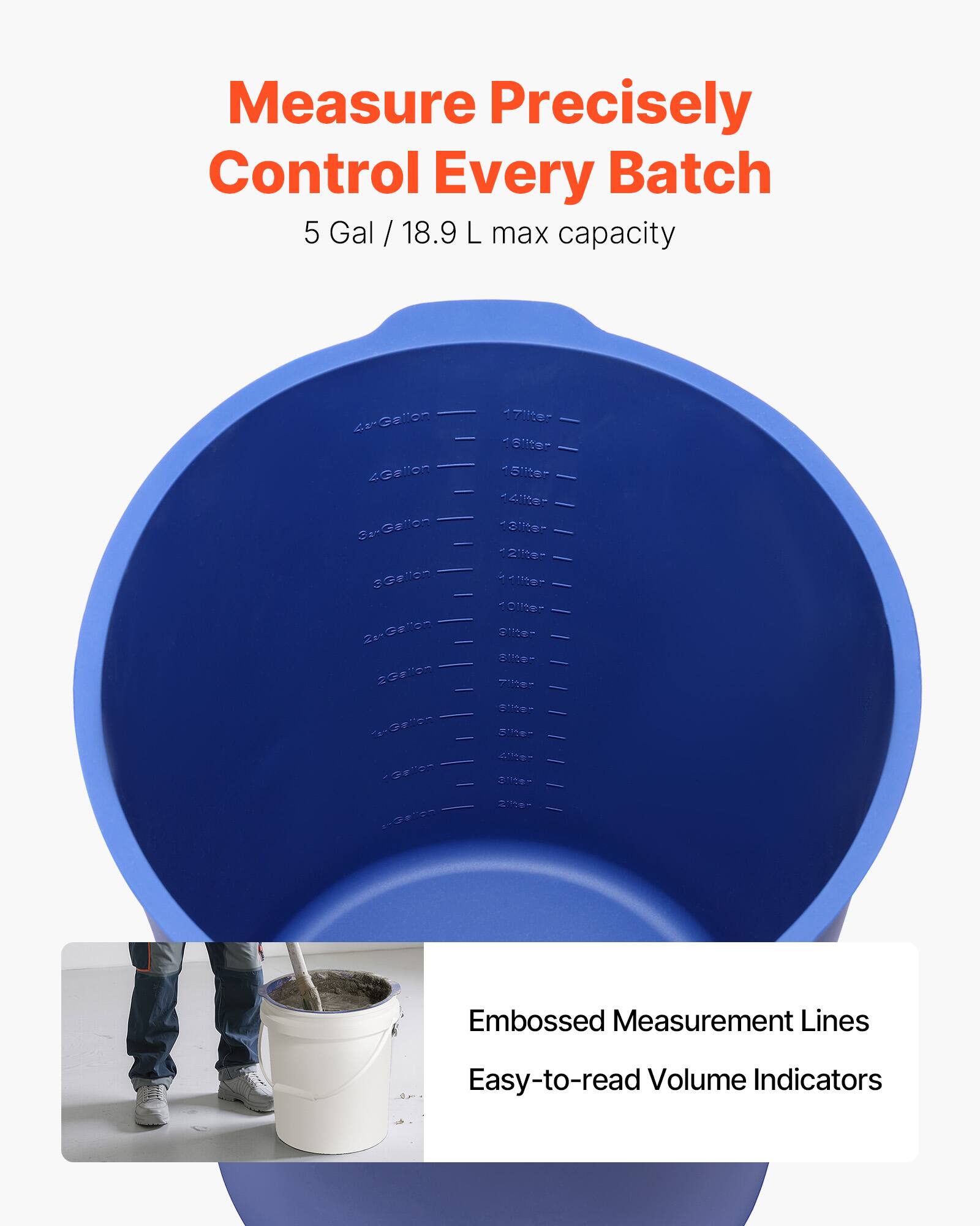 Measure Precisely  
Control Every Batch  

5 Gal / 18.9 L max capacity  

Embossed Measurement Lines  
Easy-to-read Volume Indicators